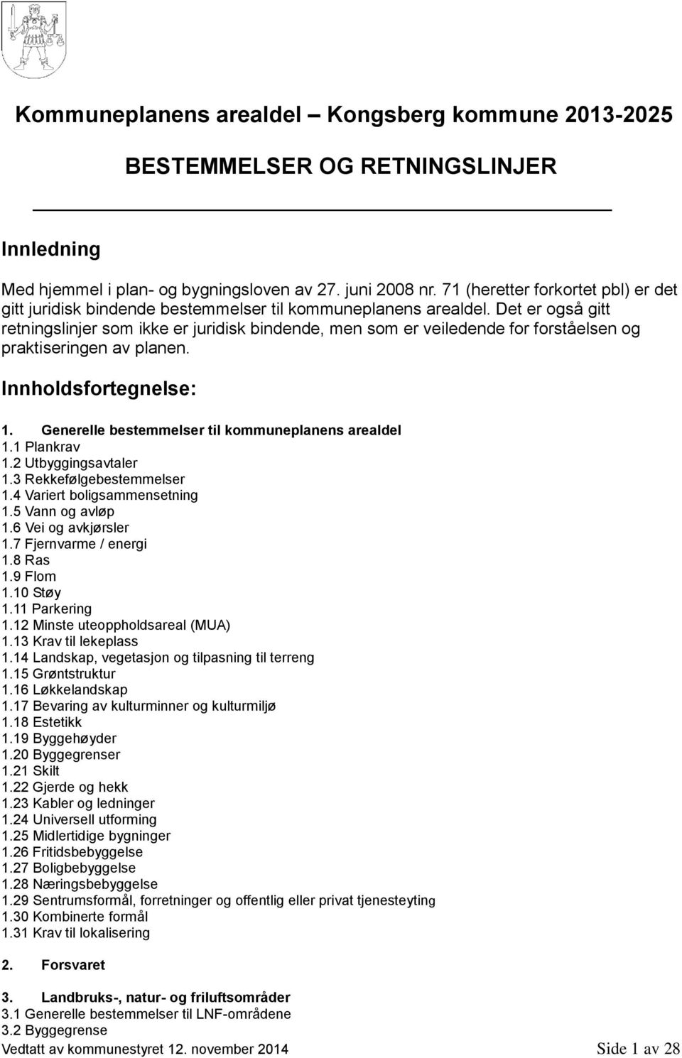 Det er også gitt retningslinjer som ikke er juridisk bindende, men som er veiledende for forståelsen og praktiseringen av planen. Innholdsfortegnelse: 1.