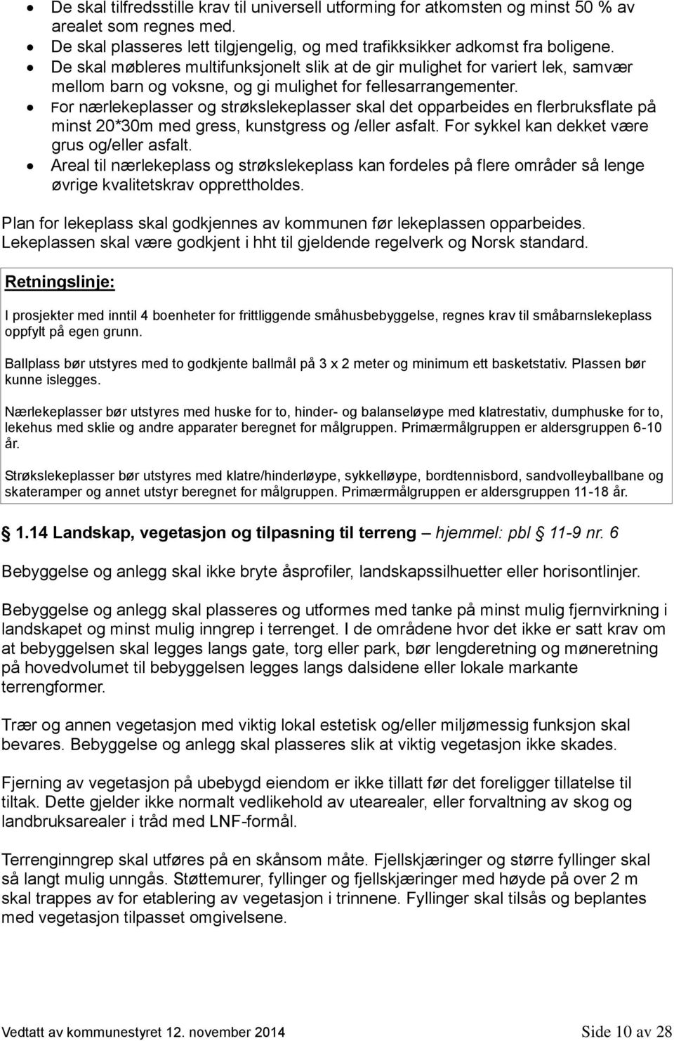 For nærlekeplasser og strøkslekeplasser skal det opparbeides en flerbruksflate på minst 20*30m med gress, kunstgress og /eller asfalt. For sykkel kan dekket være grus og/eller asfalt.