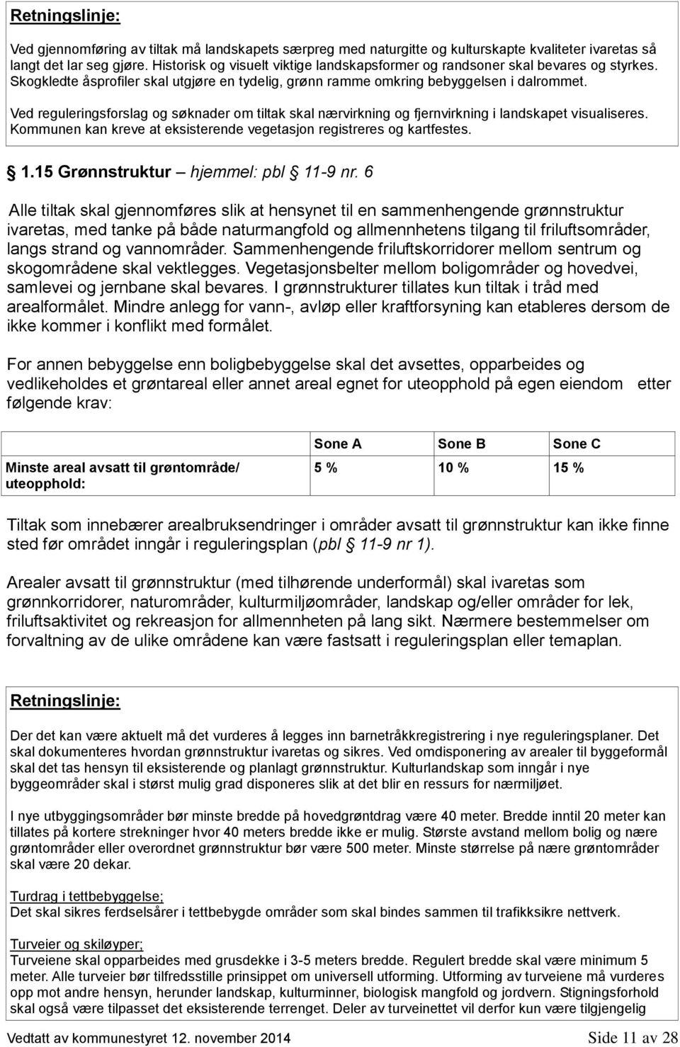 Ved reguleringsforslag og søknader om tiltak skal nærvirkning og fjernvirkning i landskapet visualiseres. Kommunen kan kreve at eksisterende vegetasjon registreres og kartfestes. 1.