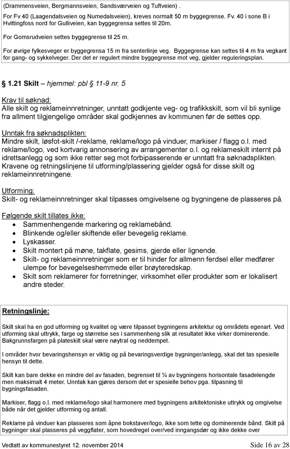 Der det er regulert mindre byggegrense mot veg, gjelder reguleringsplan. 1.21 Skilt hjemmel: pbl 11-9 nr.