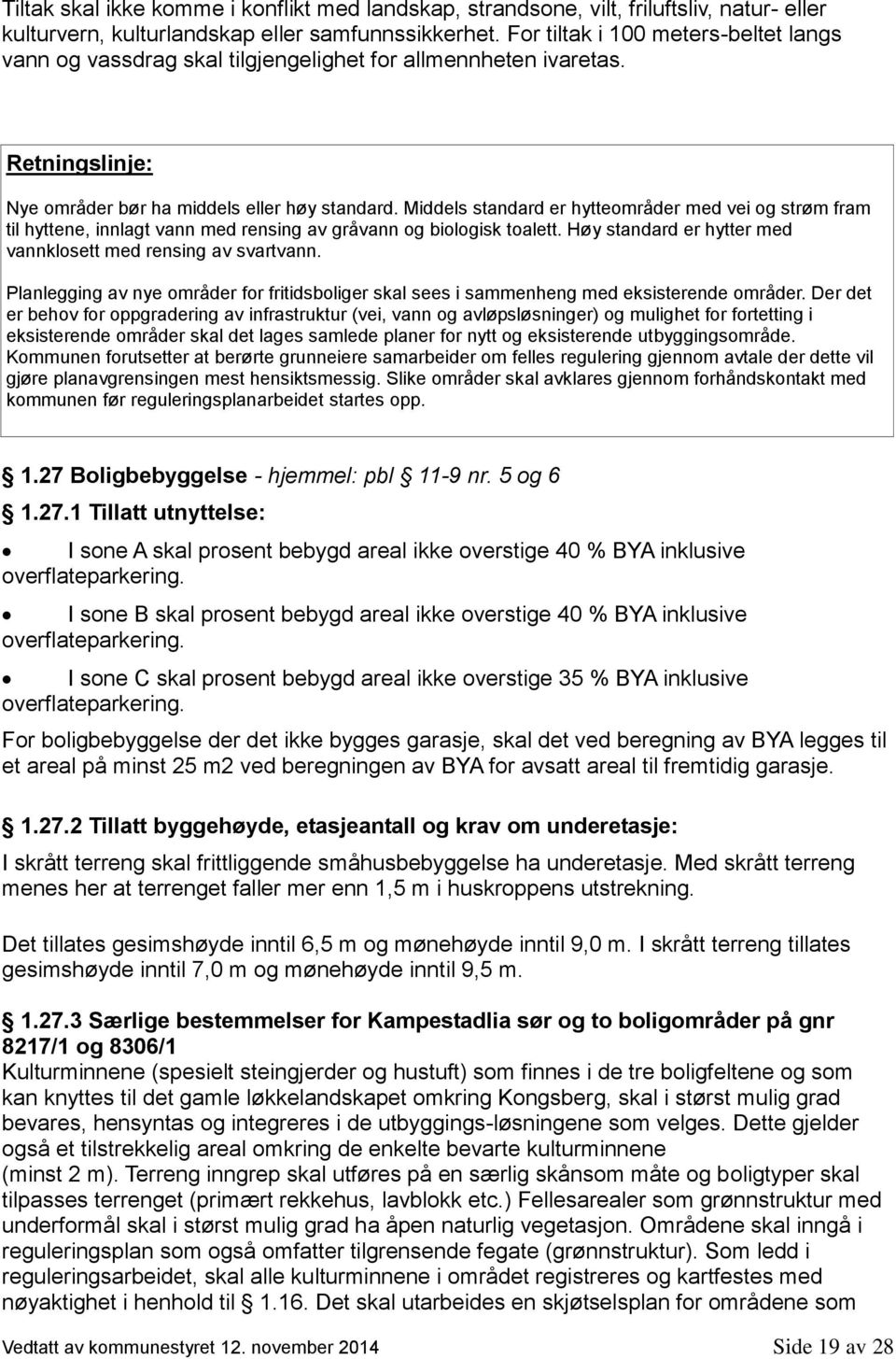 Middels standard er hytteområder med vei og strøm fram til hyttene, innlagt vann med rensing av gråvann og biologisk toalett. Høy standard er hytter med vannklosett med rensing av svartvann.