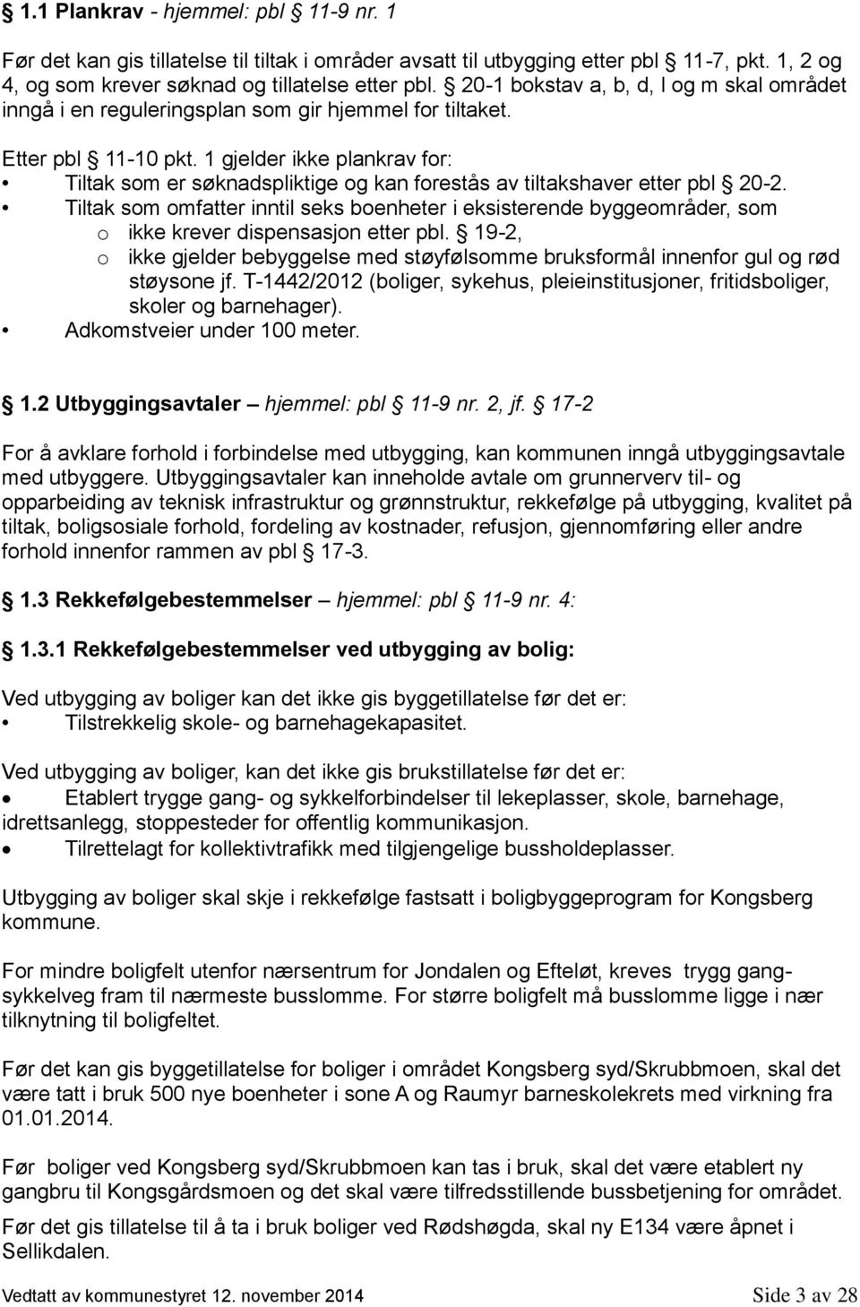 1 gjelder ikke plankrav for: Tiltak som er søknadspliktige og kan forestås av tiltakshaver etter pbl 20-2.