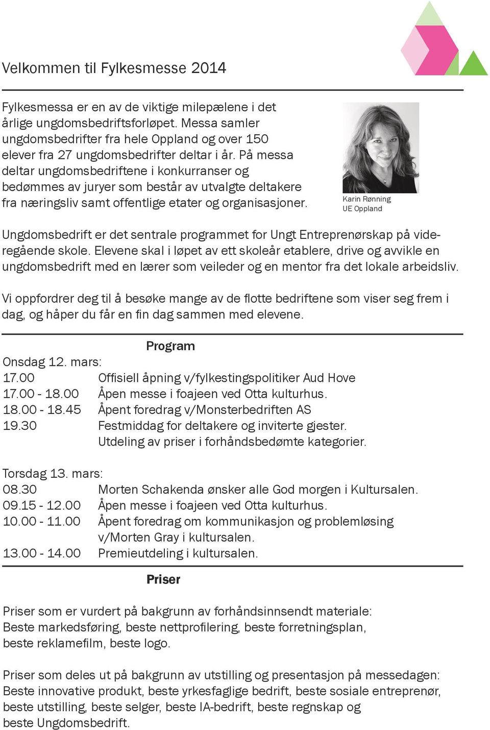 På messa deltar ungdomsbedriftene i konkurranser og bedømmes av juryer som består av utvalgte deltakere fra næringsliv samt offentlige etater og organisasjoner.