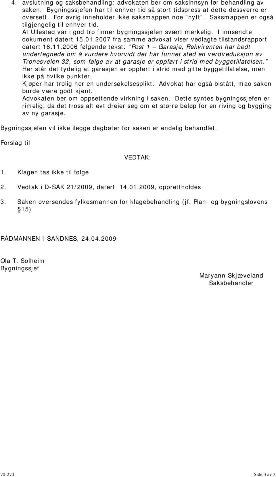 2007 fra samme advokat viser vedlagte tilstandsrapport datert 16.11.