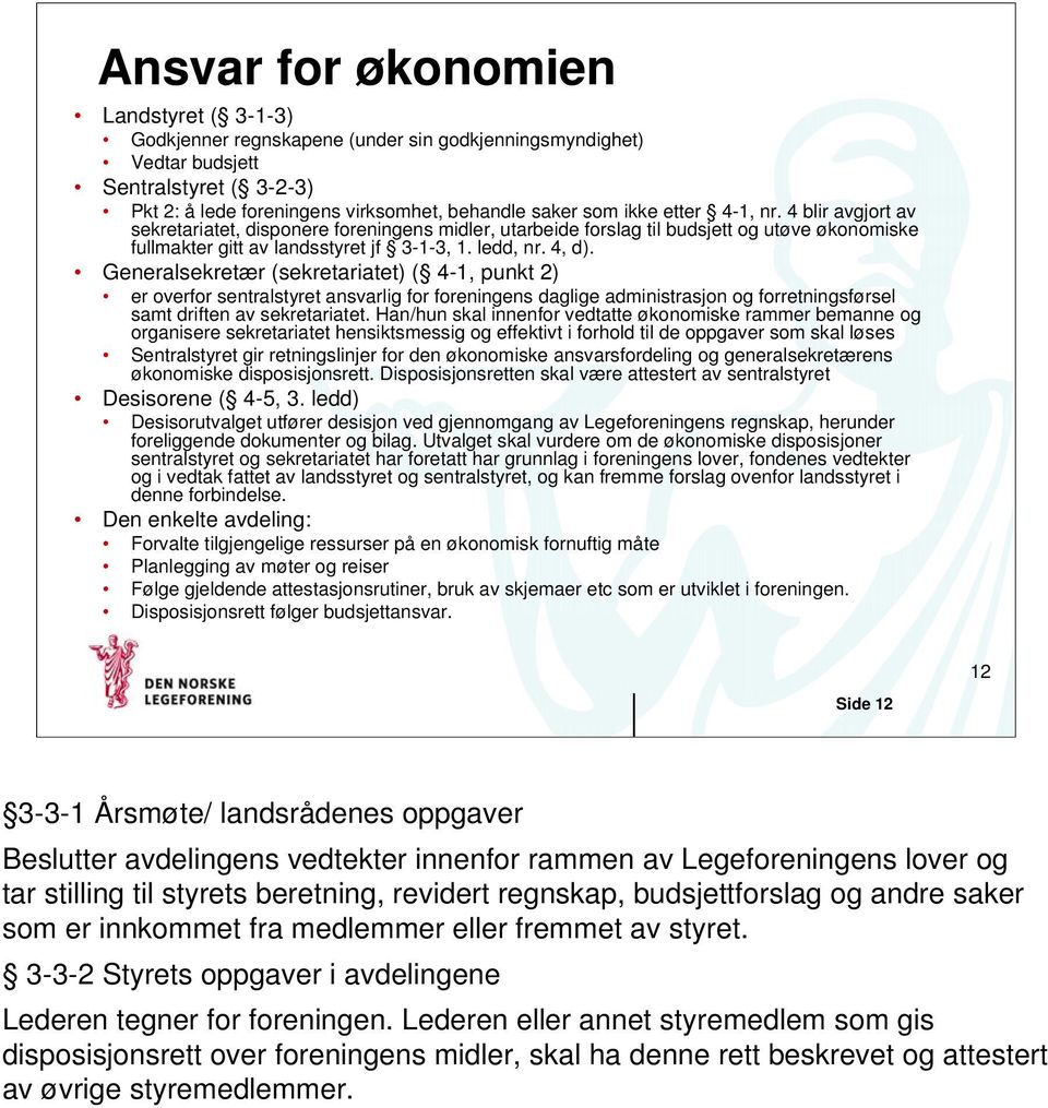 Generalsekretær (sekretariatet) ( 4-1, punkt 2) er overfor sentralstyret ansvarlig for foreningens daglige administrasjon og forretningsførsel samt driften av sekretariatet.