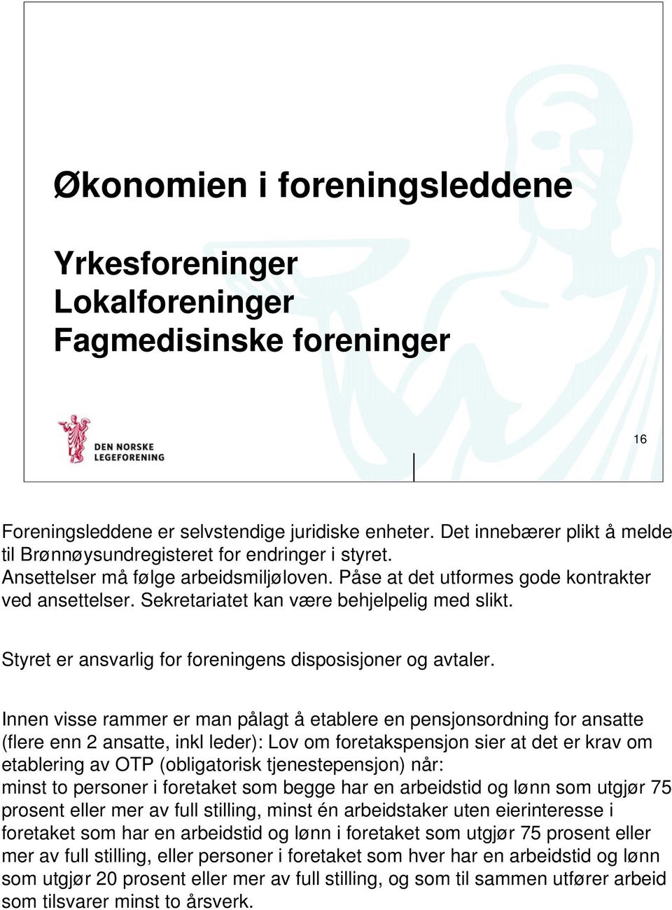 Sekretariatet kan være behjelpelig med slikt. Styret er ansvarlig for foreningens disposisjoner og avtaler.