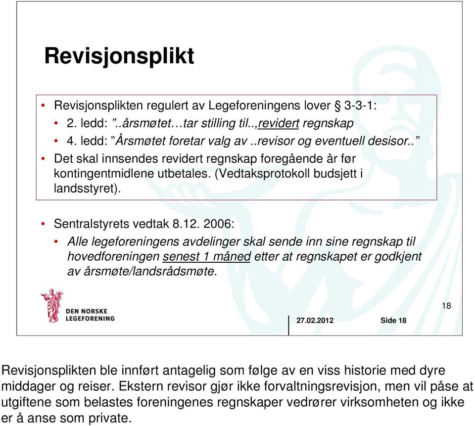 2006: Alle legeforeningens avdelinger skal sende inn sine regnskap til hovedforeningen senest 1 måned etter at regnskapet er godkjent av årsmøte/landsrådsmøte. 27.02.