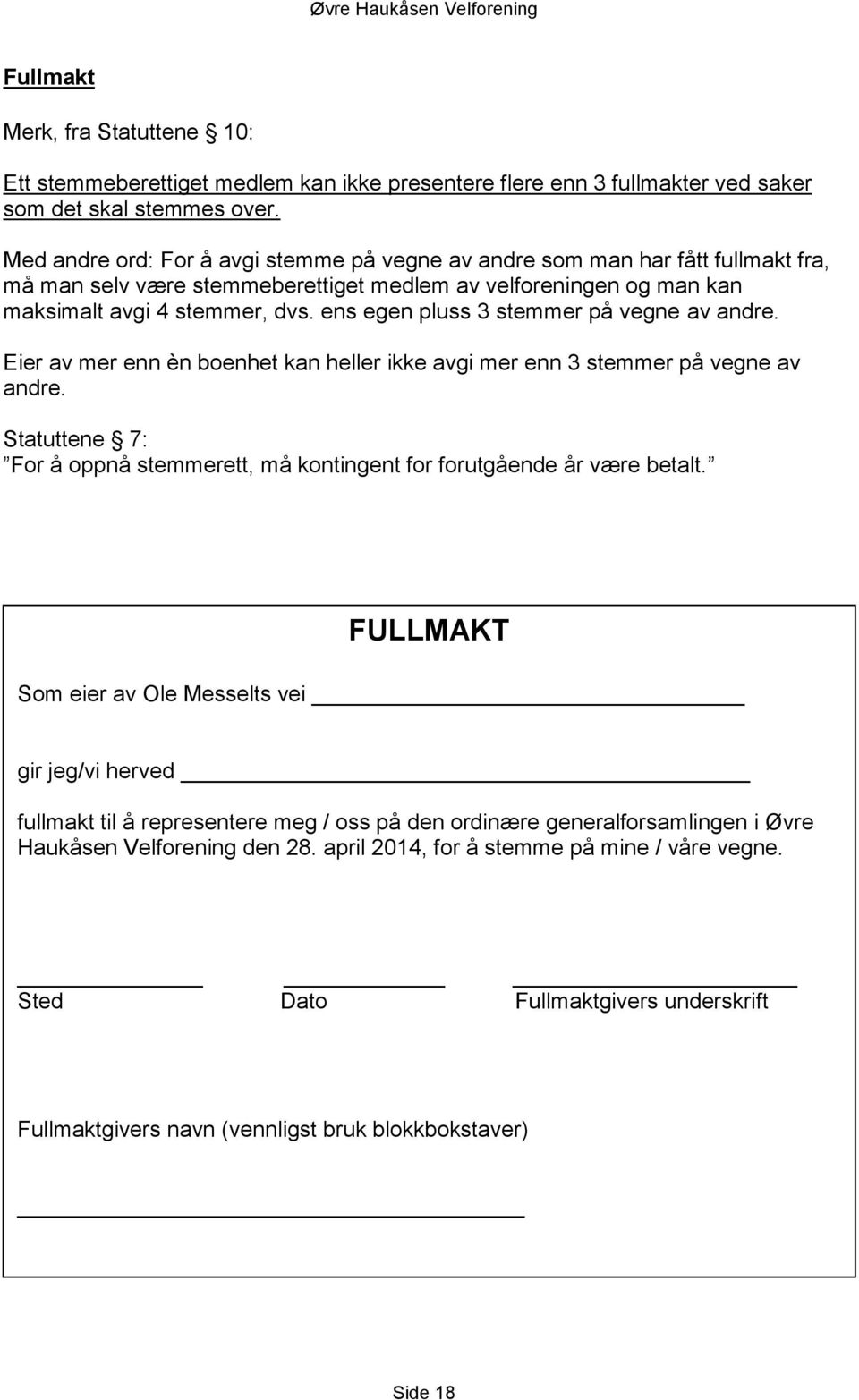 ens egen pluss 3 stemmer på vegne av andre. Eier av mer enn èn boenhet kan heller ikke avgi mer enn 3 stemmer på vegne av andre.