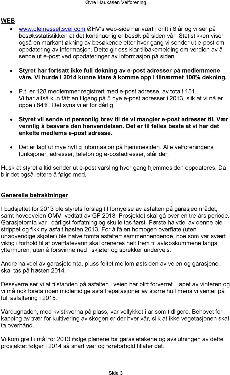 Dette gir oss klar tilbakemelding om verdien av å sende ut e-post ved oppdateringer av informasjon på siden. Styret har fortsatt ikke full dekning av e-post adresser på medlemmene våre.