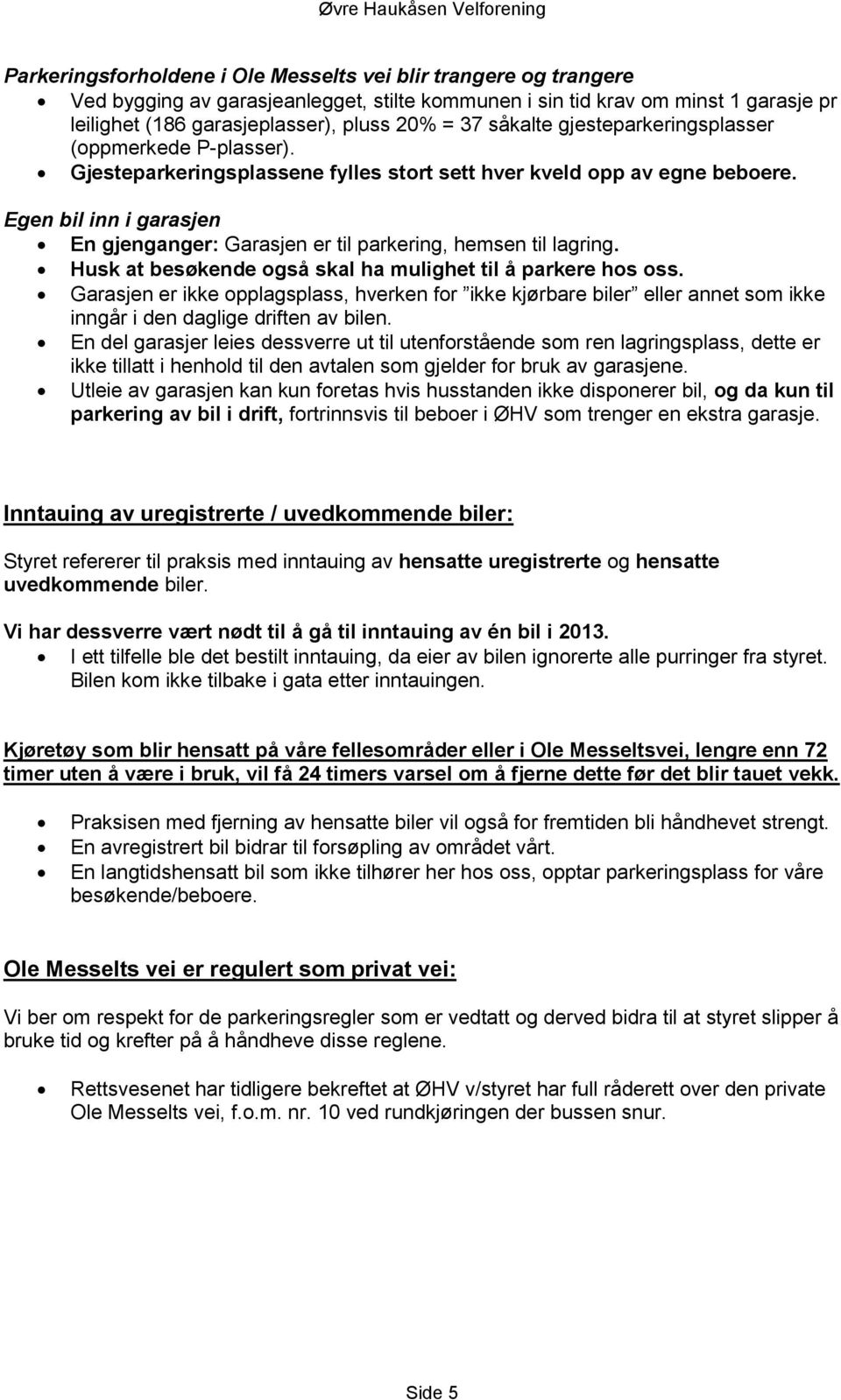 Egen bil inn i garasjen En gjenganger: Garasjen er til parkering, hemsen til lagring. Husk at besøkende også skal ha mulighet til å parkere hos oss.