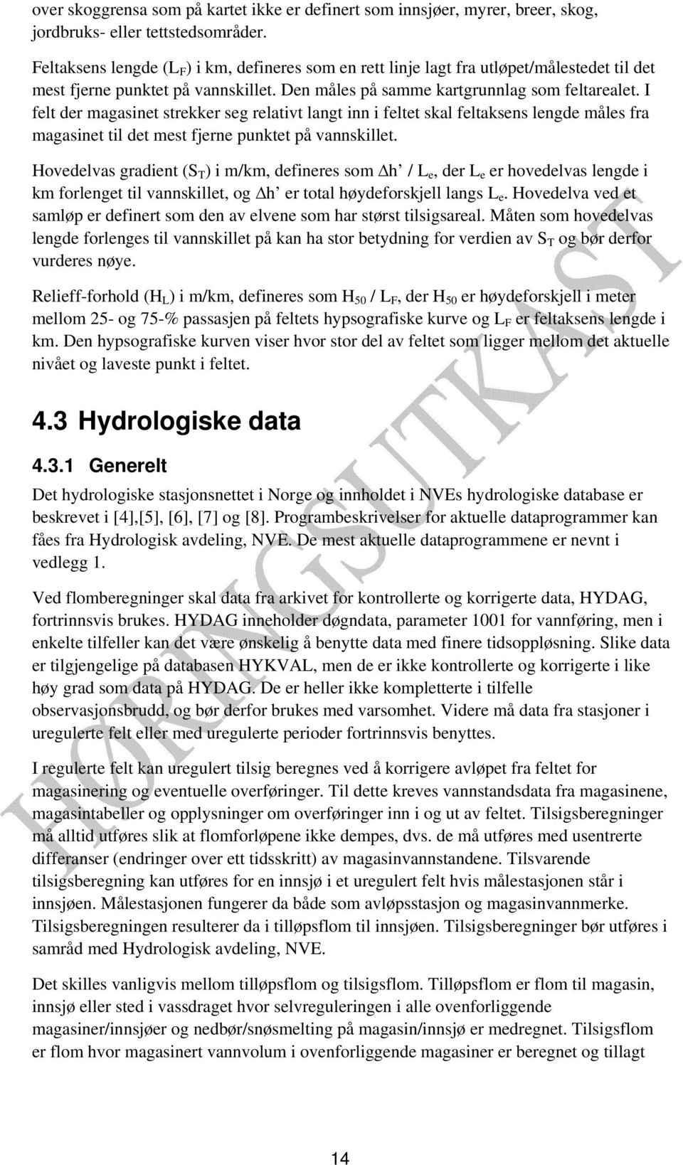 I felt der magasinet strekker seg relativt langt inn i feltet skal feltaksens lengde måles fra magasinet til det mest fjerne punktet på vannskillet.