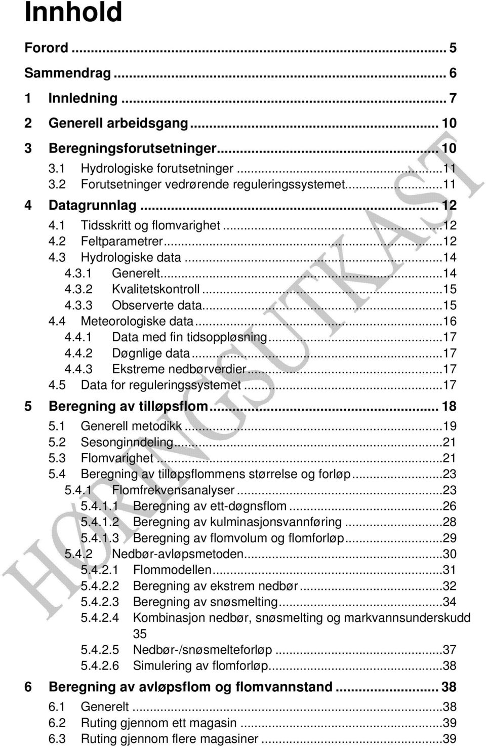 ..15 4.3.3 Observerte data...15 4.4 Meteorologiske data...16 4.4.1 Data med fin tidsoppløsning...17 4.4.2 Døgnlige data...17 4.4.3 Ekstreme nedbørverdier...17 4.5 Data for reguleringssystemet.