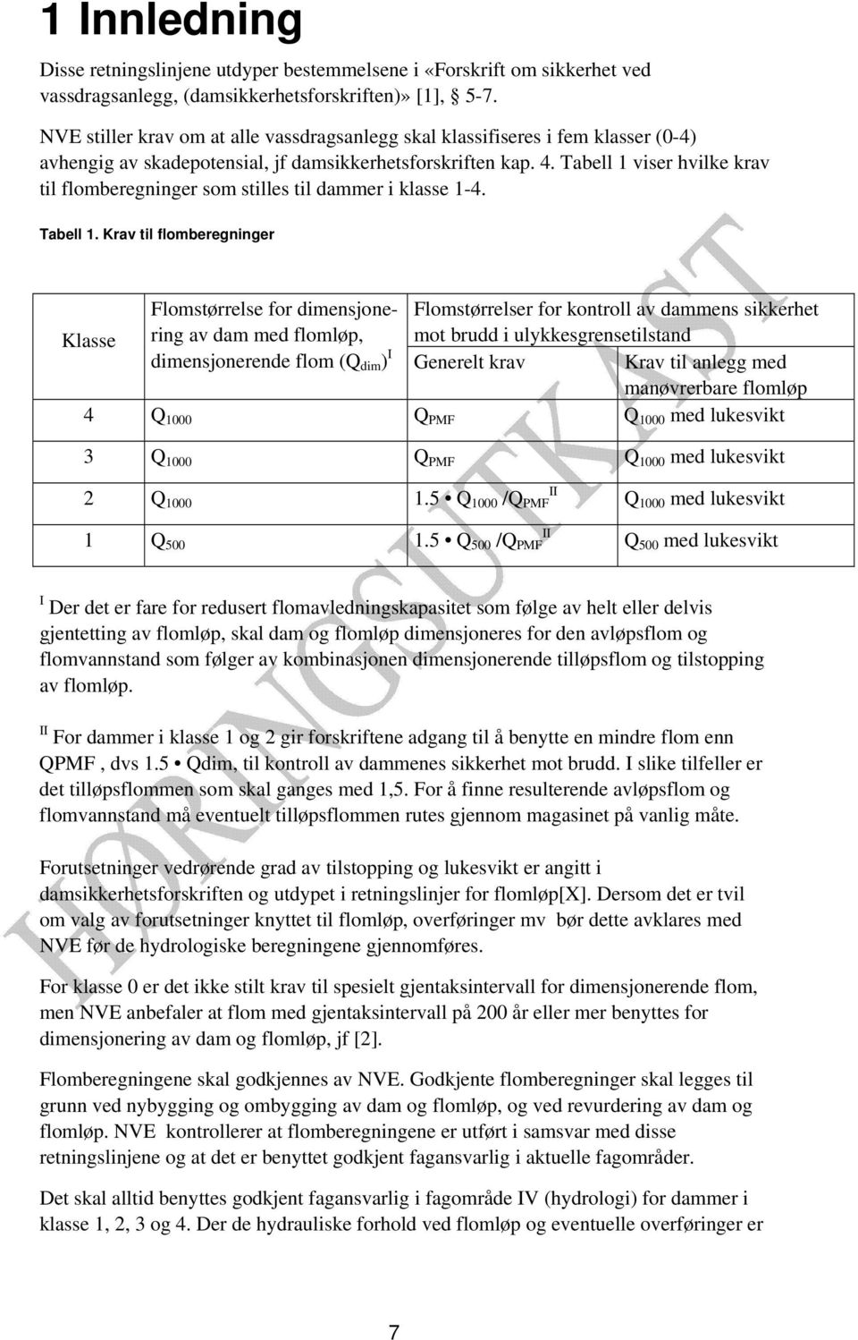 Tabell 1 viser hvilke krav til flomberegninger som stilles til dammer i klasse 1-4. Tabell 1.