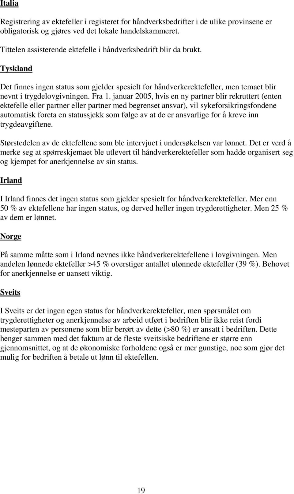 januar 2005, hvis en ny partner blir rekruttert (enten ektefelle eller partner eller partner med begrenset ansvar), vil sykeforsikringsfondene automatisk foreta en statussjekk som følge av at de er