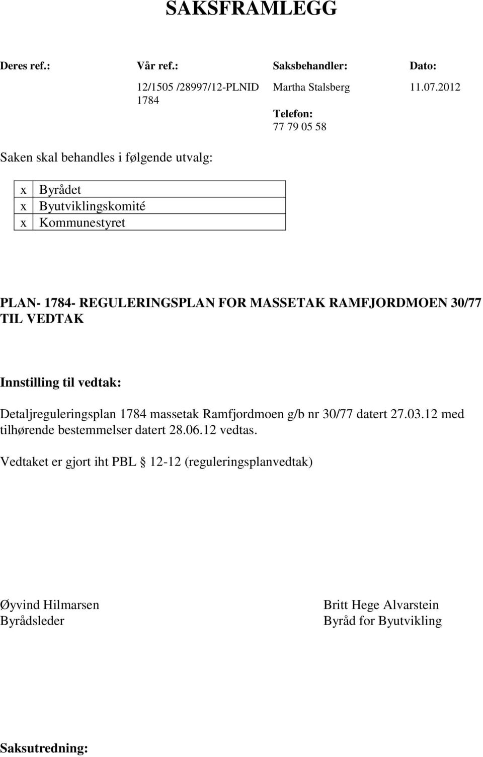 MASSETAK RAMFJORDMOEN 30/77 TIL VEDTAK Innstilling til vedtak: Detaljreguleringsplan 1784 massetak Ramfjordmoen g/b nr 30/77 datert 27.03.