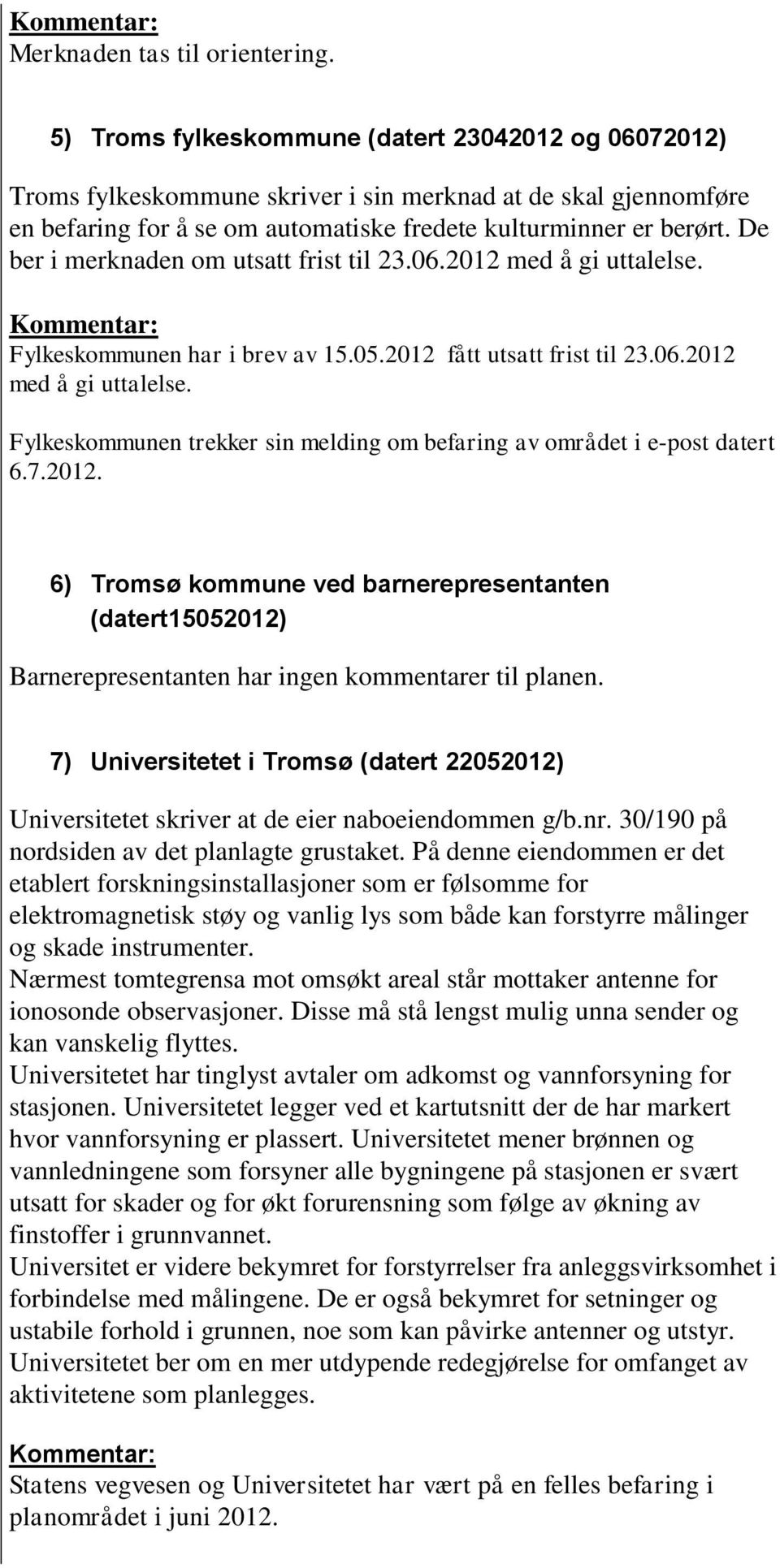 De ber i merknaden om utsatt frist til 23.06.2012 med å gi uttalelse. Kommentar: Fylkeskommunen har i brev av 15.05.2012 fått utsatt frist til 23.06.2012 med å gi uttalelse. Fylkeskommunen trekker sin melding om befaring av området i e-post datert 6.