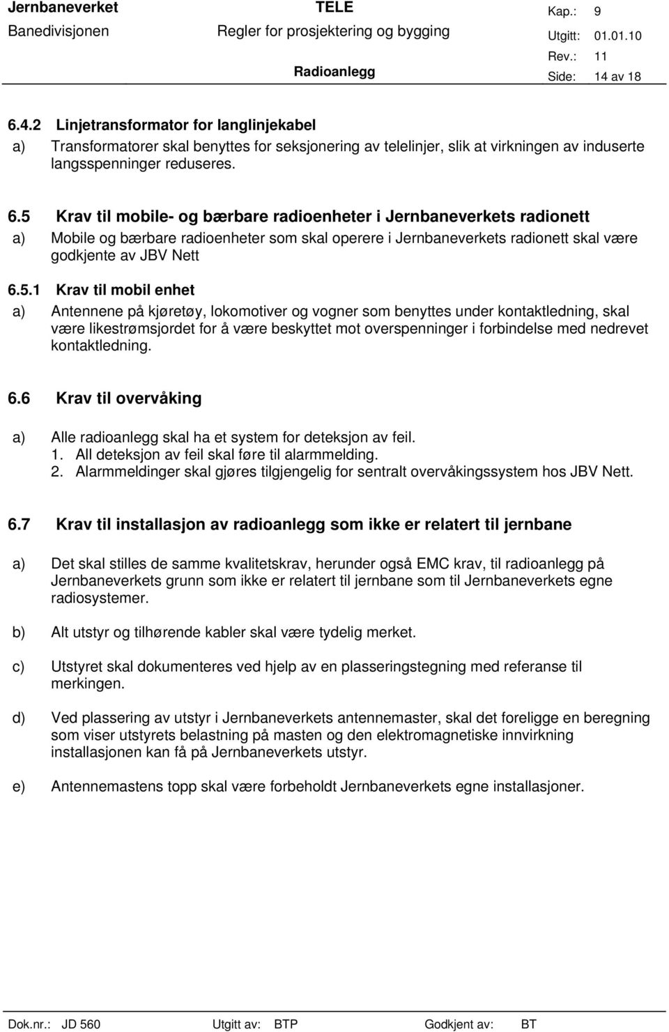 5 Krav til mobile- og bærbare radioenheter i Jernbaneverkets radionett a) Mobile og bærbare radioenheter som skal operere i Jernbaneverkets radionett skal være godkjente av JBV Nett 6.5.1 Krav til