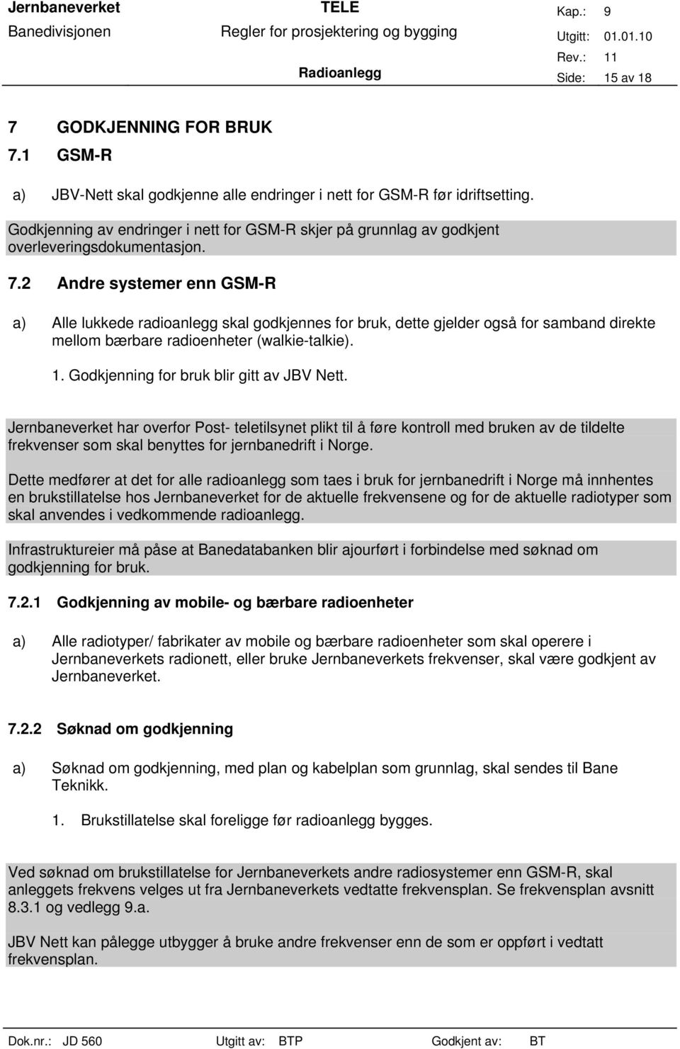 2 Andre systemer enn GSM-R a) Alle lukkede radioanlegg skal godkjennes for bruk, dette gjelder også for samband direkte mellom bærbare radioenheter (walkie-talkie). 1.