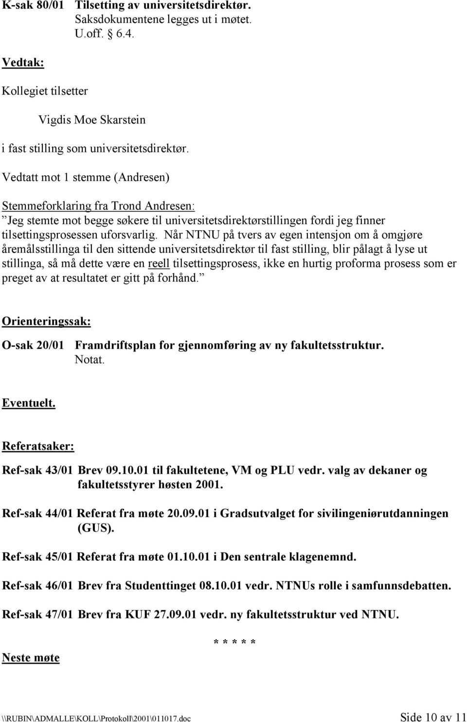 Når NTNU på tvers av egen intensjon om å omgjøre åremålsstillinga til den sittende universitetsdirektør til fast stilling, blir pålagt å lyse ut stillinga, så må dette være en reell