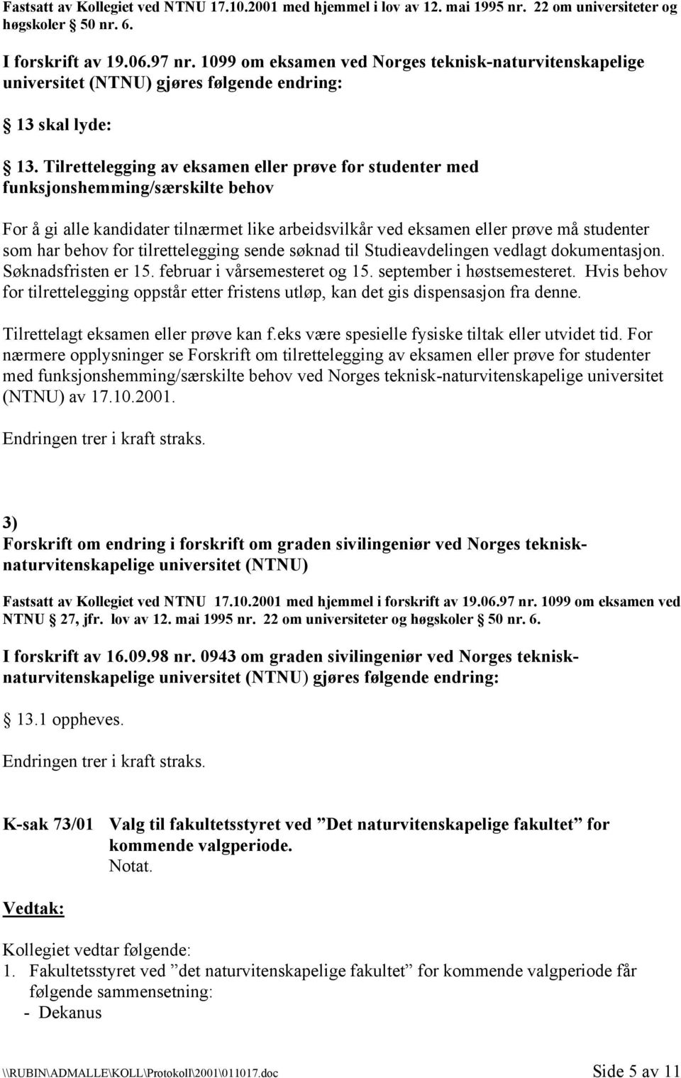 Tilrettelegging av eksamen eller prøve for studenter med funksjonshemming/særskilte behov For å gi alle kandidater tilnærmet like arbeidsvilkår ved eksamen eller prøve må studenter som har behov for