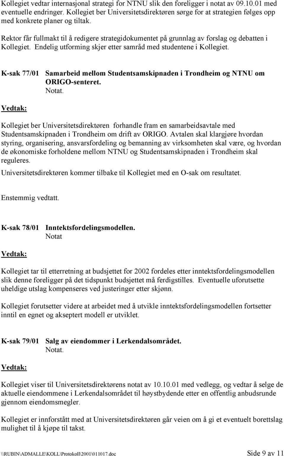 Rektor får fullmakt til å redigere strategidokumentet på grunnlag av forslag og debatten i Kollegiet. Endelig utforming skjer etter samråd med studentene i Kollegiet.