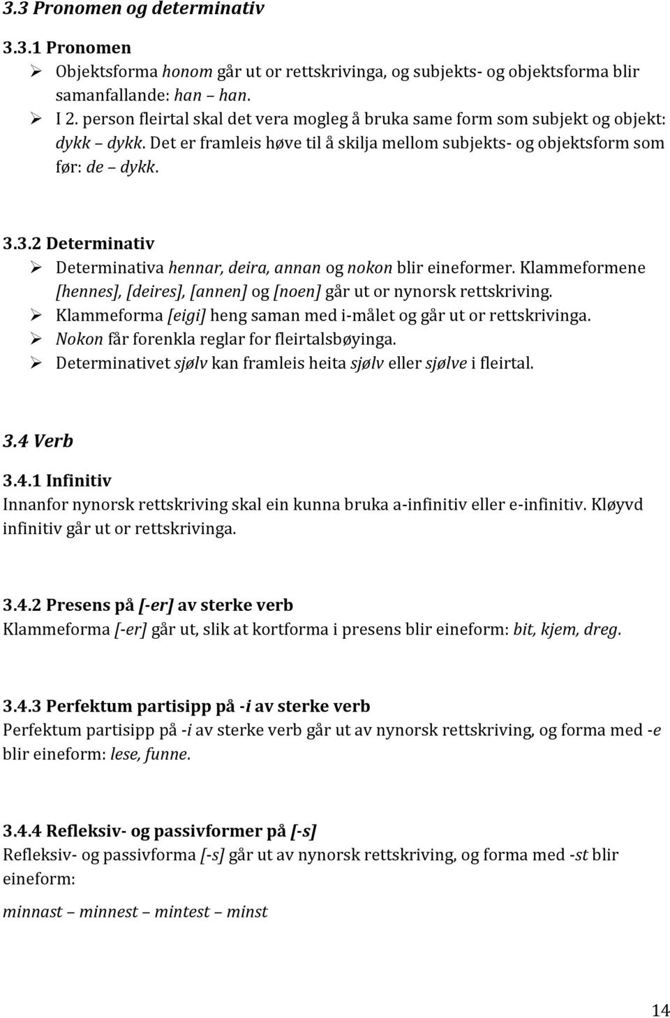 3.2 Determinativ Determinativa hennar, deira, annan og nokon blir eineformer. Klammeformene [hennes], [deires], [annen] og [noen] går ut or nynorsk rettskriving.