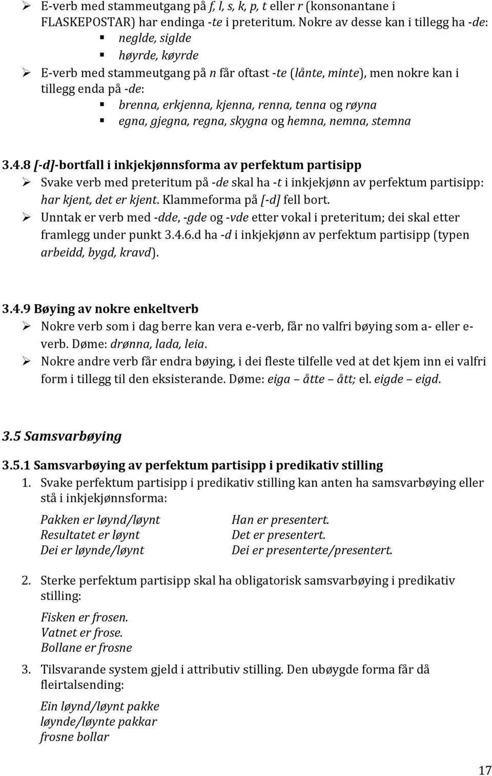 tenna og røyna egna, gjegna, regna, skygna og hemna, nemna, stemna 3.4.