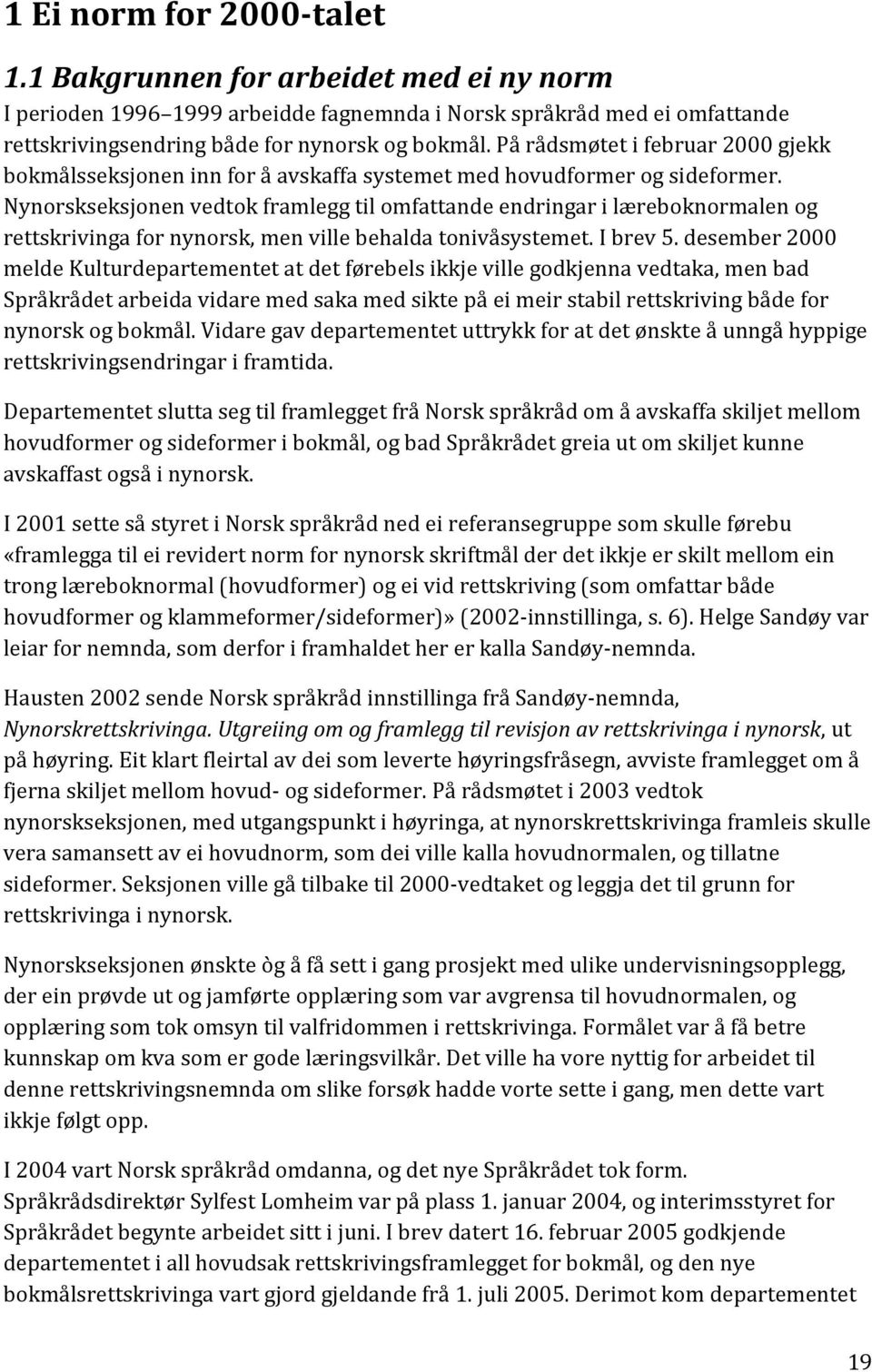 Nynorskseksjonen vedtok framlegg til omfattande endringar i læreboknormalen og rettskrivinga for nynorsk, men ville behalda tonivåsystemet. I brev 5.