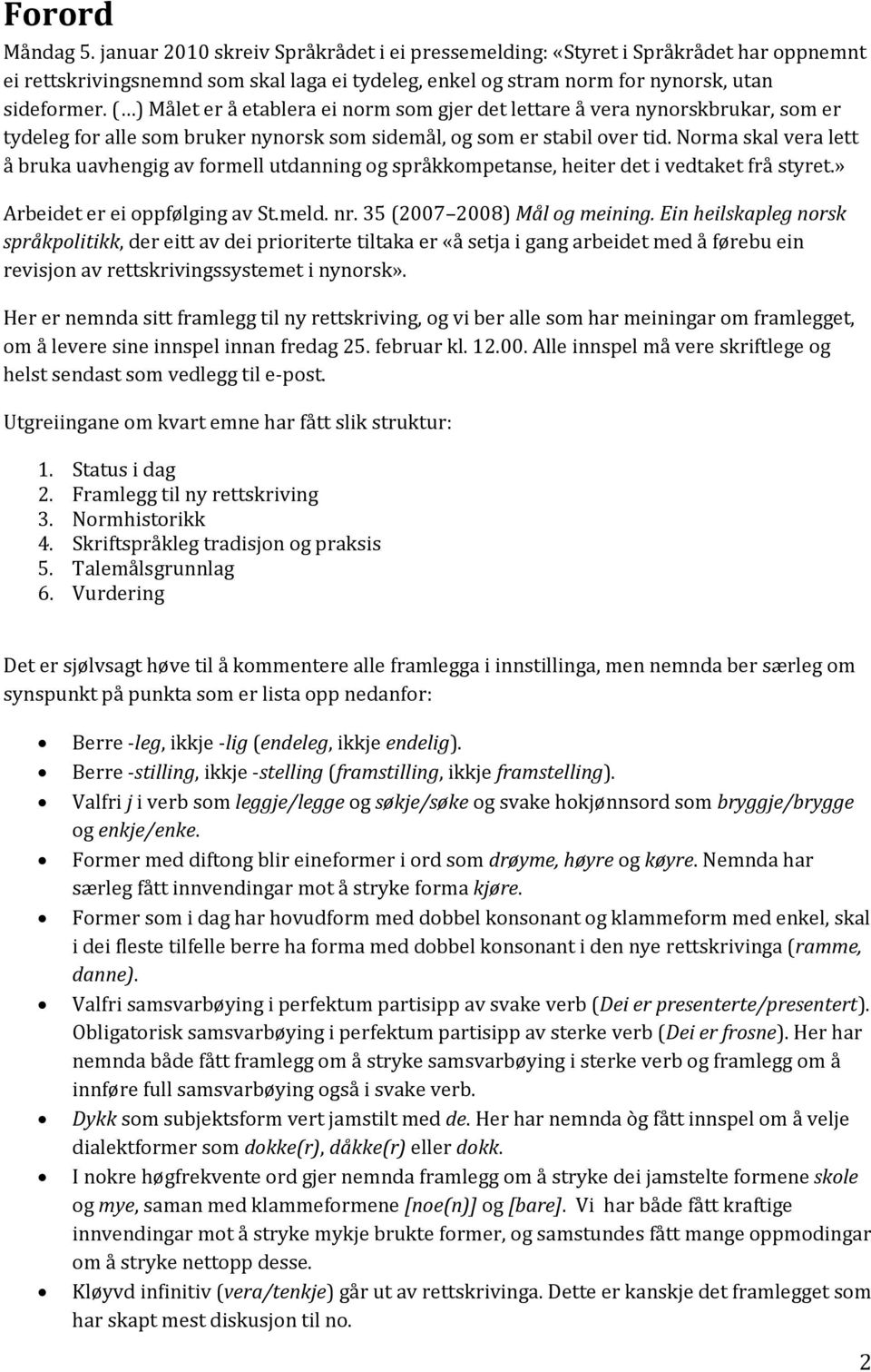 Norma skal vera lett å bruka uavhengig av formell utdanning og språkkompetanse, heiter det i vedtaket frå styret.» Arbeidet er ei oppfølging av St.meld. nr. 35 (2007 2008) Mål og meining.