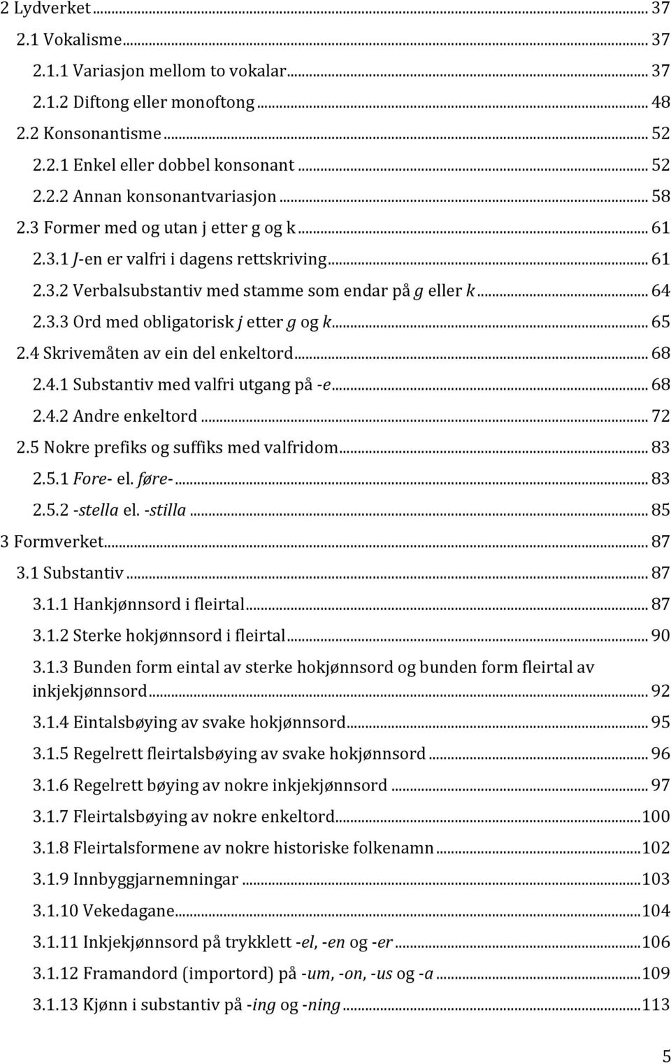 .. 65 2.4 Skrivemåten av ein del enkeltord... 68 2.4.1 Substantiv med valfri utgang på -e... 68 2.4.2 Andre enkeltord... 72 2.5 Nokre prefiks og suffiks med valfridom... 83 2.5.1 Fore- el. føre-.