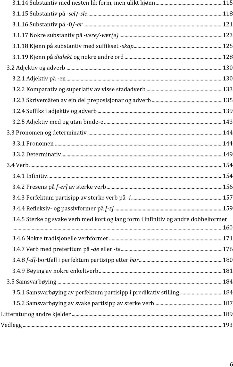 ..135 3.2.4 Suffiks i adjektiv og adverb...139 3.2.5 Adjektiv med og utan binde-e...143 3.3 Pronomen og determinativ...144 3.3.1 Pronomen...144 3.3.2 Determinativ...149 3.4 Verb...154 3.4.1 Infinitiv.