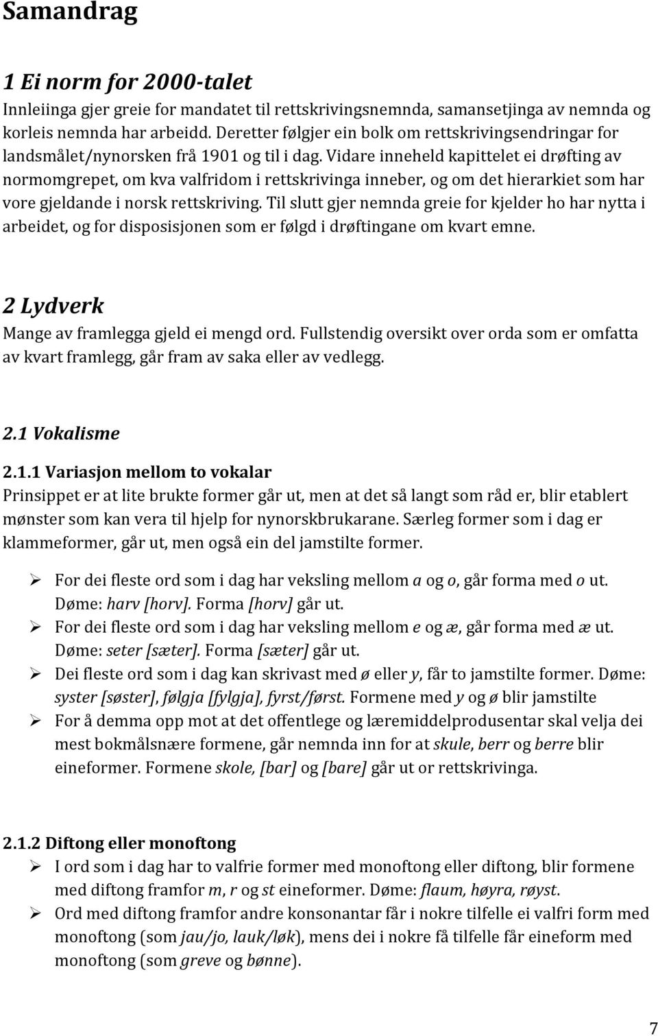 Vidare inneheld kapittelet ei drøfting av normomgrepet, om kva valfridom i rettskrivinga inneber, og om det hierarkiet som har vore gjeldande i norsk rettskriving.