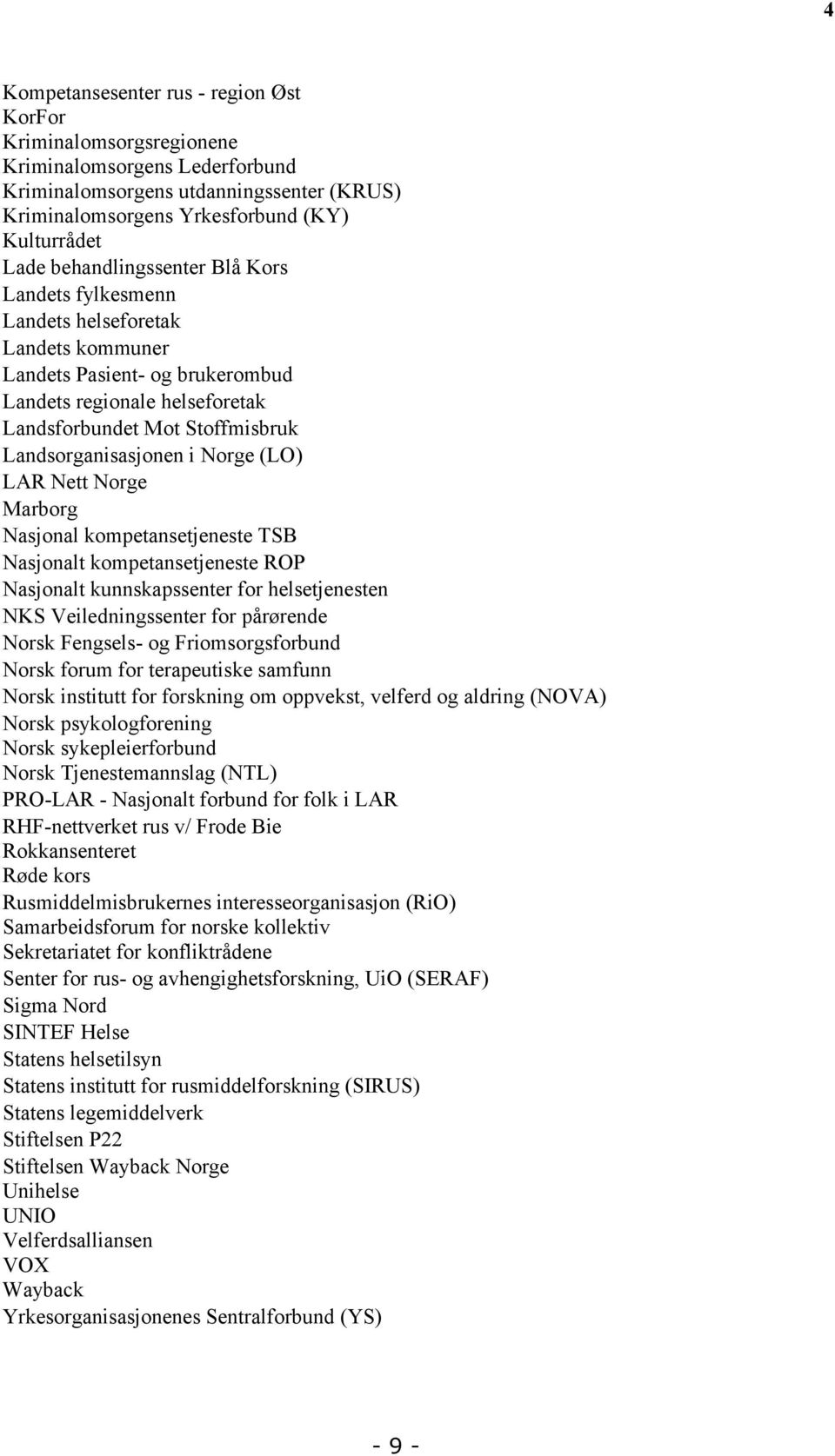 i Norge (LO) LAR Nett Norge Marborg Nasjonal kompetansetjeneste TSB Nasjonalt kompetansetjeneste ROP Nasjonalt kunnskapssenter for helsetjenesten NKS Veiledningssenter for pårørende Norsk Fengsels-