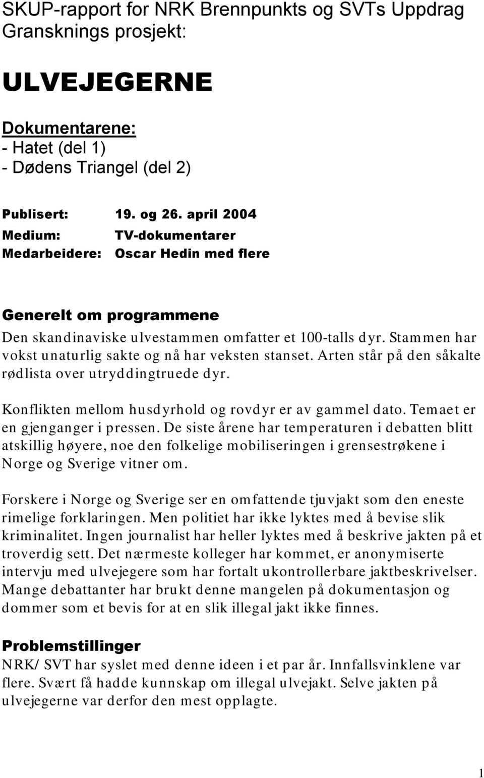 Stammen har vokst unaturlig sakte og nå har veksten stanset. Arten står på den såkalte rødlista over utryddingtruede dyr. Konflikten mellom husdyrhold og rovdyr er av gammel dato.