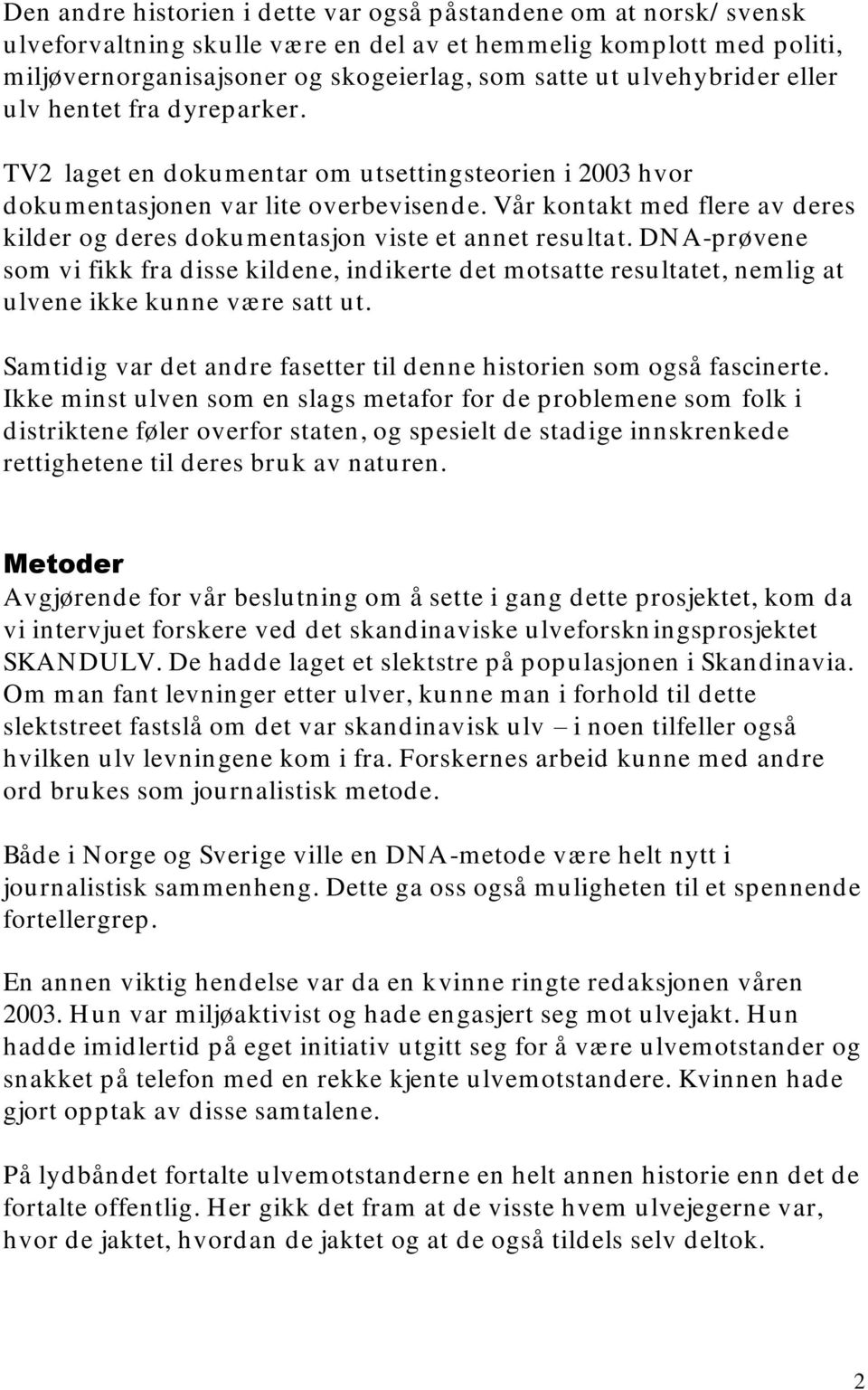 Vår kontakt med flere av deres kilder og deres dokumentasjon viste et annet resultat.