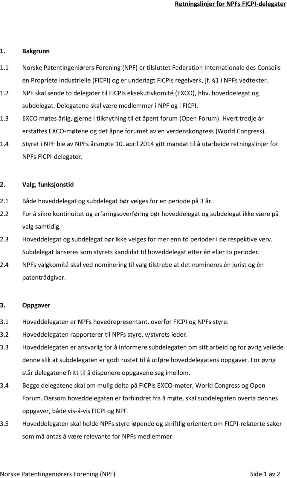 i NPFs vedtekter. 1.2 NPF skal sende to delegater til FICPIs eksekutivkomité (EXCO), hhv. hoveddelegat og subdelegat. Delegatene skal være medlemmer i NPF og i FICPI. 1.3 EXCO møtes årlig, gjerne i tilknytning til et åpent forum (Open Forum).