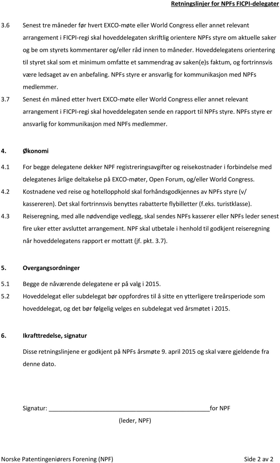 kommentarer og/eller råd innen to måneder. Hoveddelegatens orientering til styret skal som et minimum omfatte et sammendrag av saken(e)s faktum, og fortrinnsvis være ledsaget av en anbefaling.