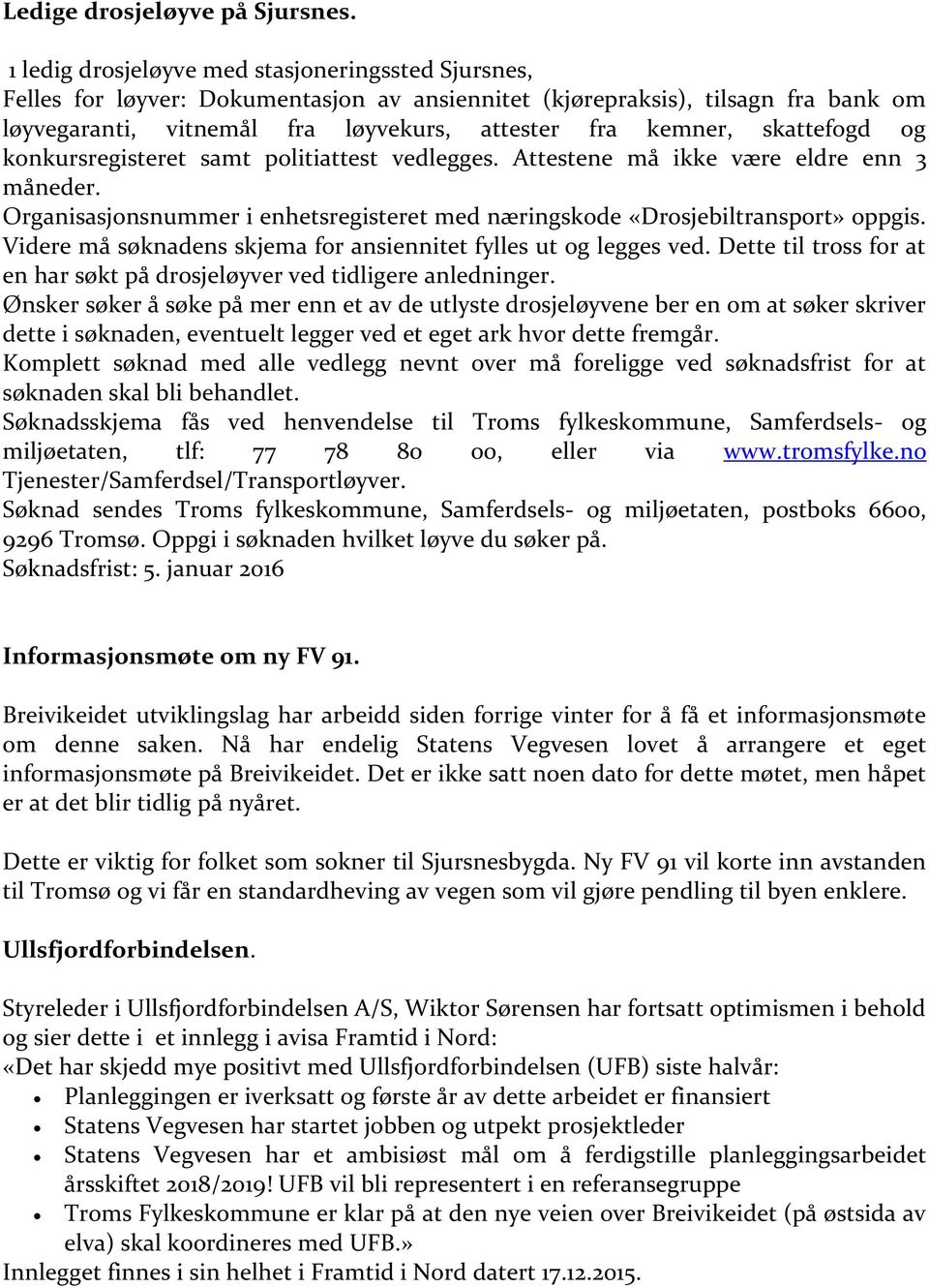 skattefogd og konkursregisteret samt politiattest vedlegges. Attestene må ikke være eldre enn 3 måneder. Organisasjonsnummer i enhetsregisteret med næringskode «Drosjebiltransport» oppgis.