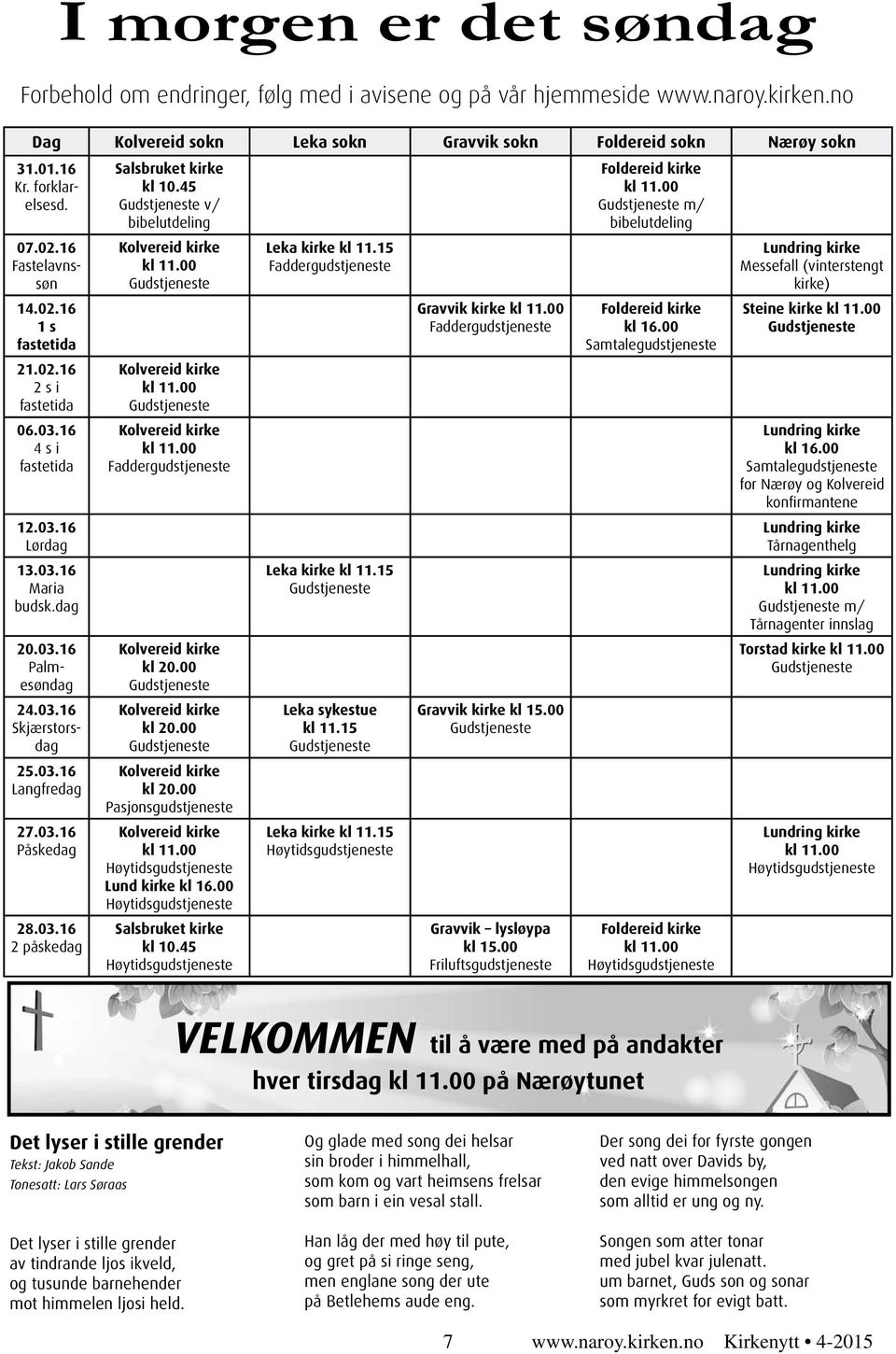 00 Samtalegudstjeneste Steine kirke 21.02.16 2 s i fastetida 06.03.16 4 s i fastetida Faddergudstjeneste kl 16.00 Samtalegudstjeneste for Nærøy og Kolvereid konfirmantene 12.03.16 Lørdag Tårnagenthelg 13.