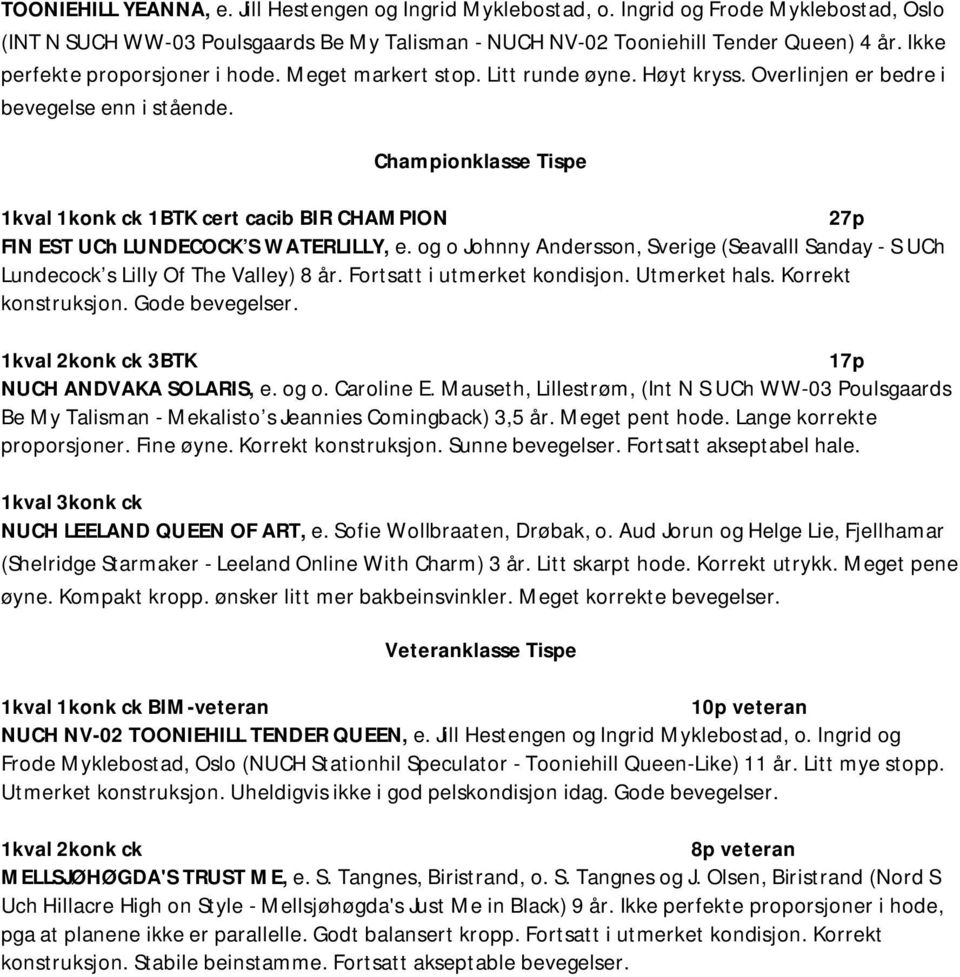 Championklasse Tispe 1konk ck 1BTK cert cacib BIR CHAMPION 27p FIN EST UCh LUNDECOCK S WATERLILLY, e. og o Johnny Andersson, Sverige (Seavalll Sanday - S UCh Lundecock s Lilly Of The Valley) 8 år.