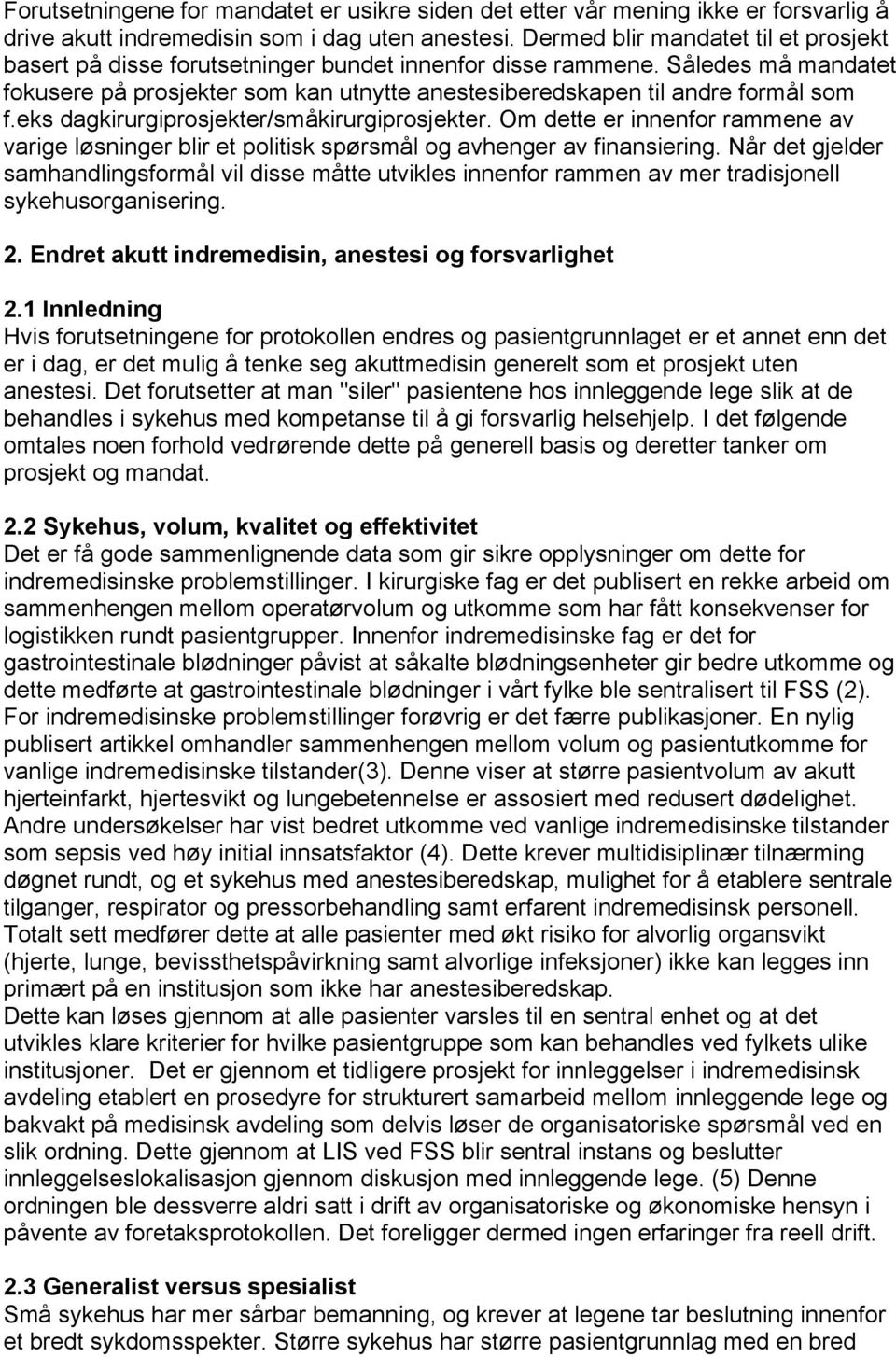 Således må mandatet fokusere på prosjekter som kan utnytte anestesiberedskapen til andre formål som f.eks dagkirurgiprosjekter/småkirurgiprosjekter.