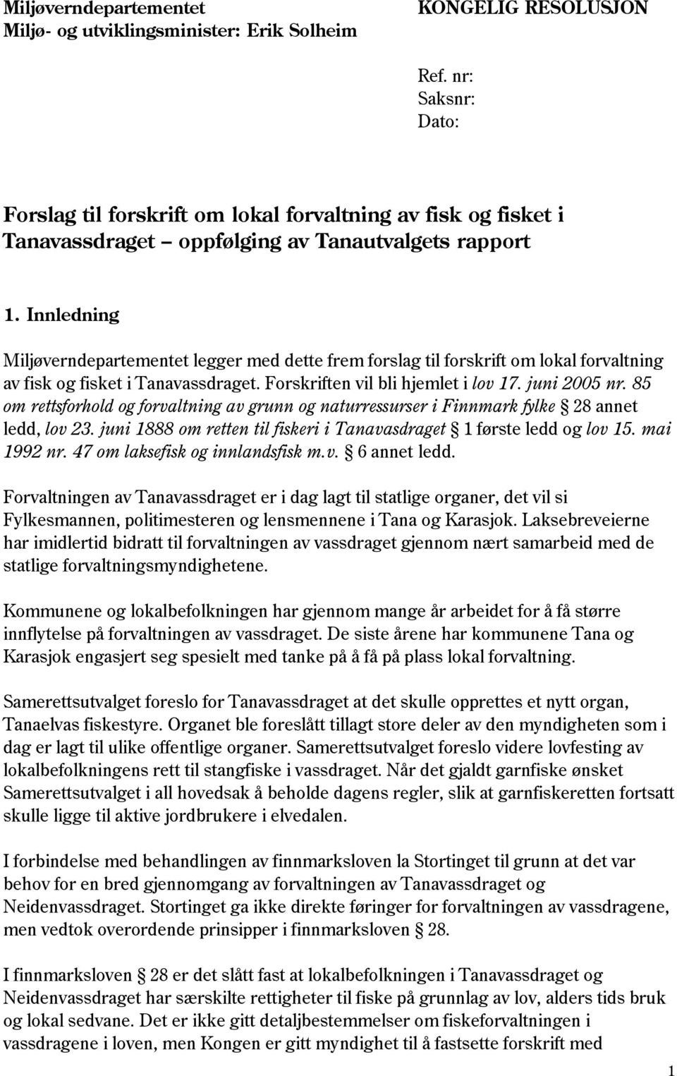 Innledning Miljøverndepartementet legger med dette frem forslag til forskrift om lokal forvaltning av fisk og fisket i Tanavassdraget. Forskriften vil bli hjemlet i lov 17. juni 2005 nr.