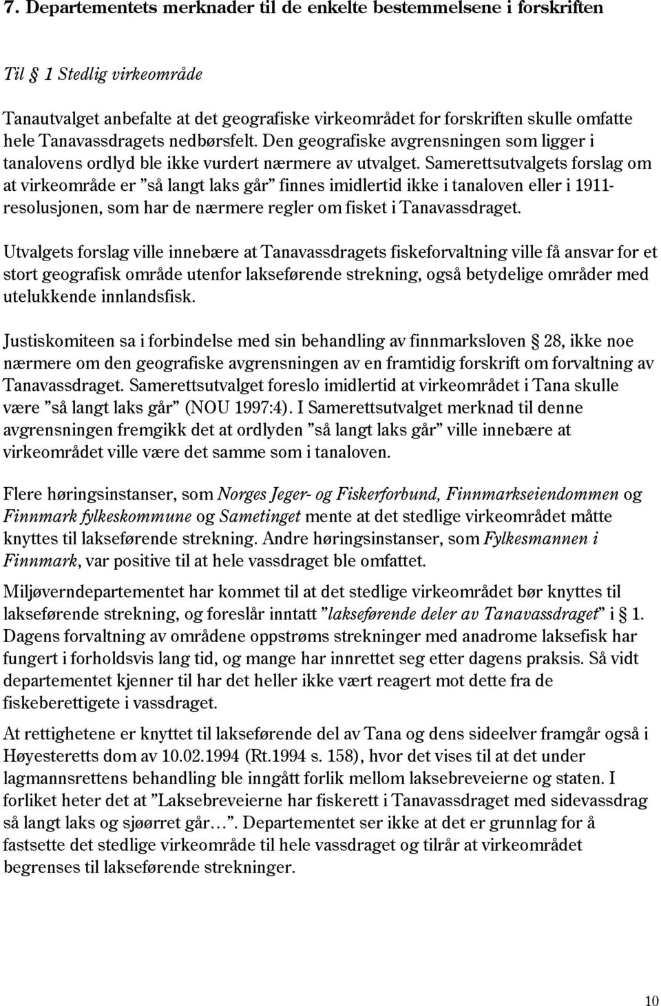 Samerettsutvalgets forslag om at virkeområde er så langt laks går finnes imidlertid ikke i tanaloven eller i 1911- resolusjonen, som har de nærmere regler om fisket i Tanavassdraget.