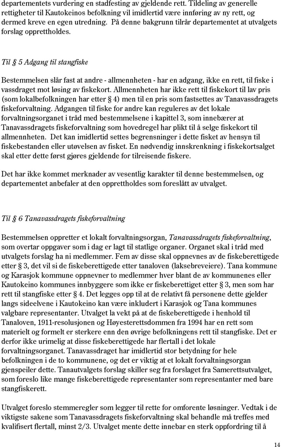 Til 5 Adgang til stangfiske Bestemmelsen slår fast at andre - allmennheten - har en adgang, ikke en rett, til fiske i vassdraget mot løsing av fiskekort.