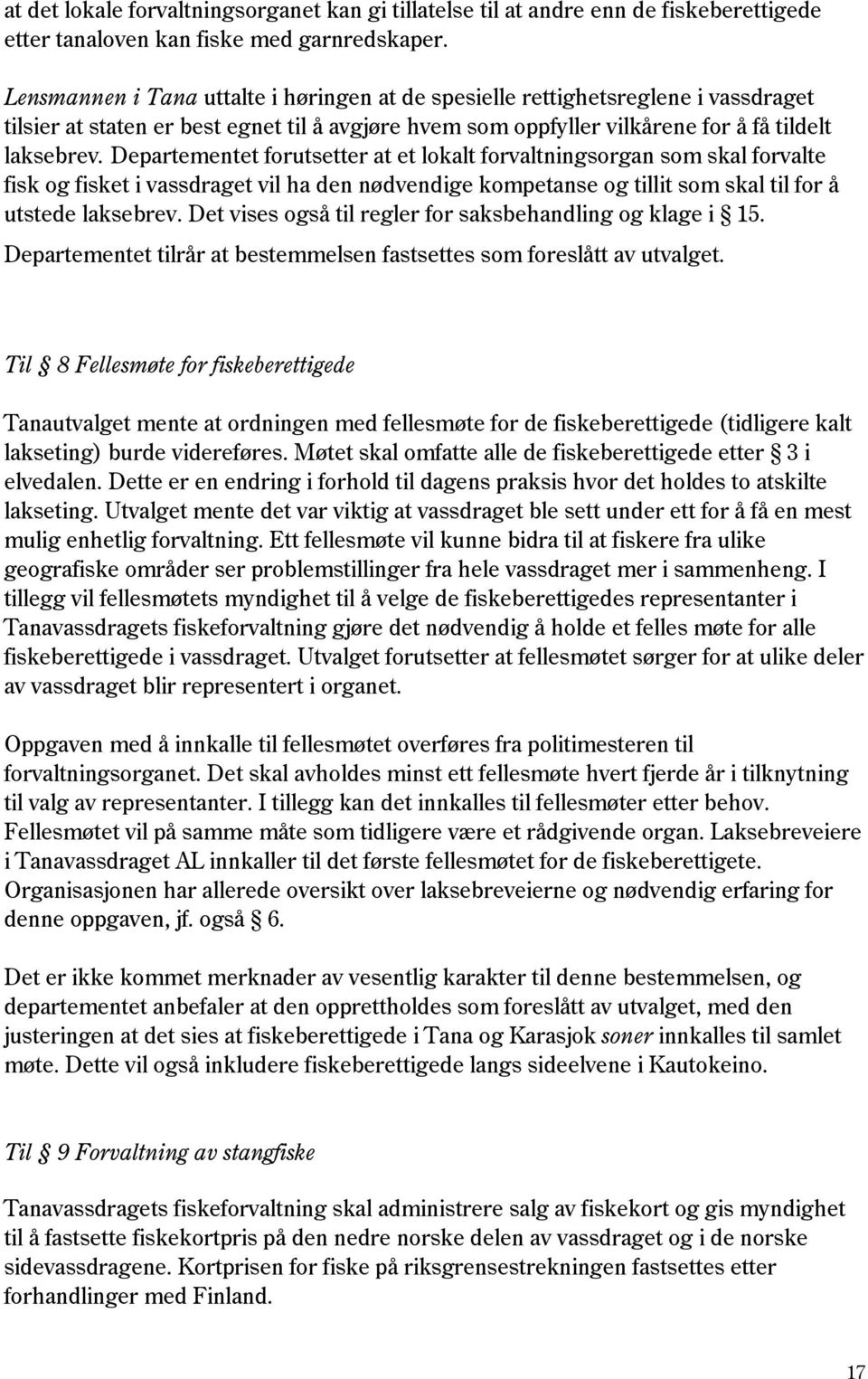 Departementet forutsetter at et lokalt forvaltningsorgan som skal forvalte fisk og fisket i vassdraget vil ha den nødvendige kompetanse og tillit som skal til for å utstede laksebrev.