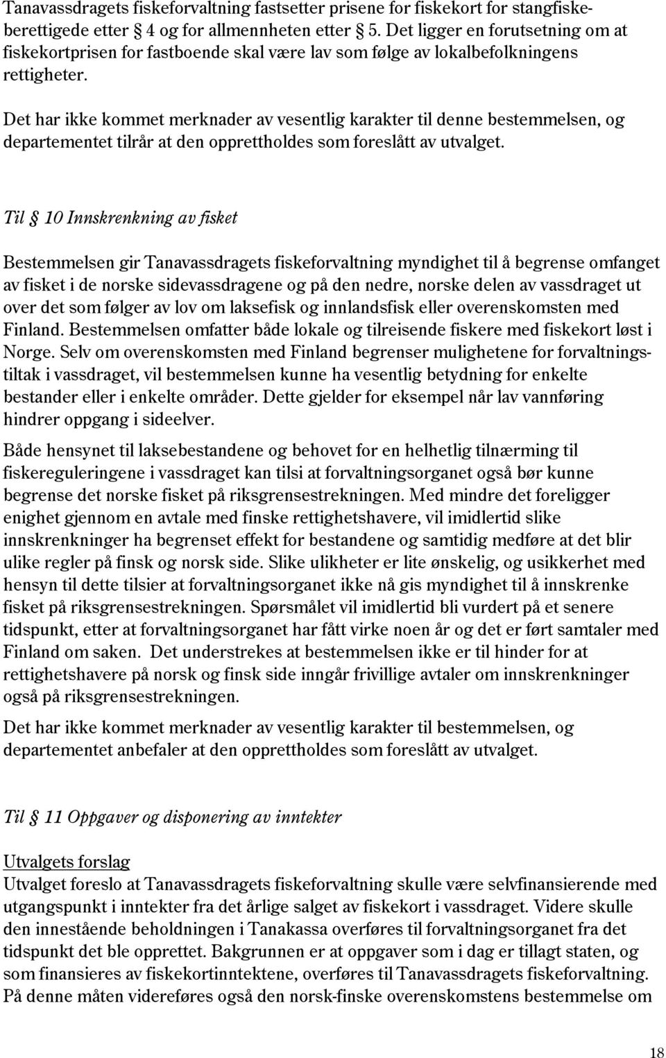 Det har ikke kommet merknader av vesentlig karakter til denne bestemmelsen, og departementet tilrår at den opprettholdes som foreslått av utvalget.