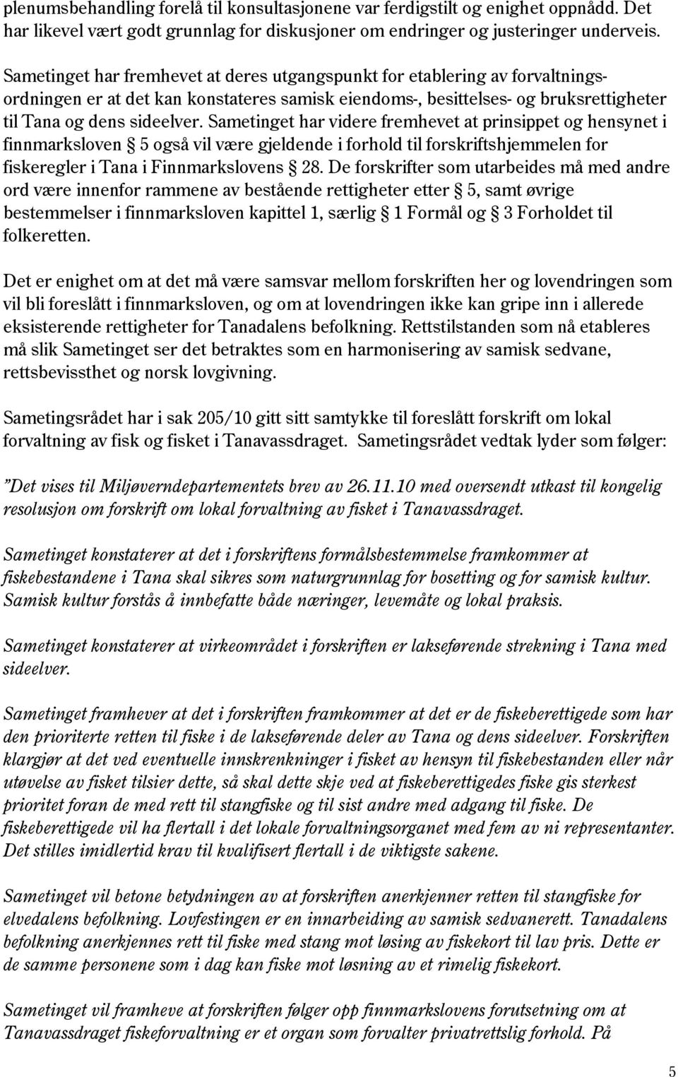 Sametinget har videre fremhevet at prinsippet og hensynet i finnmarksloven 5 også vil være gjeldende i forhold til forskriftshjemmelen for fiskeregler i Tana i Finnmarkslovens 28.