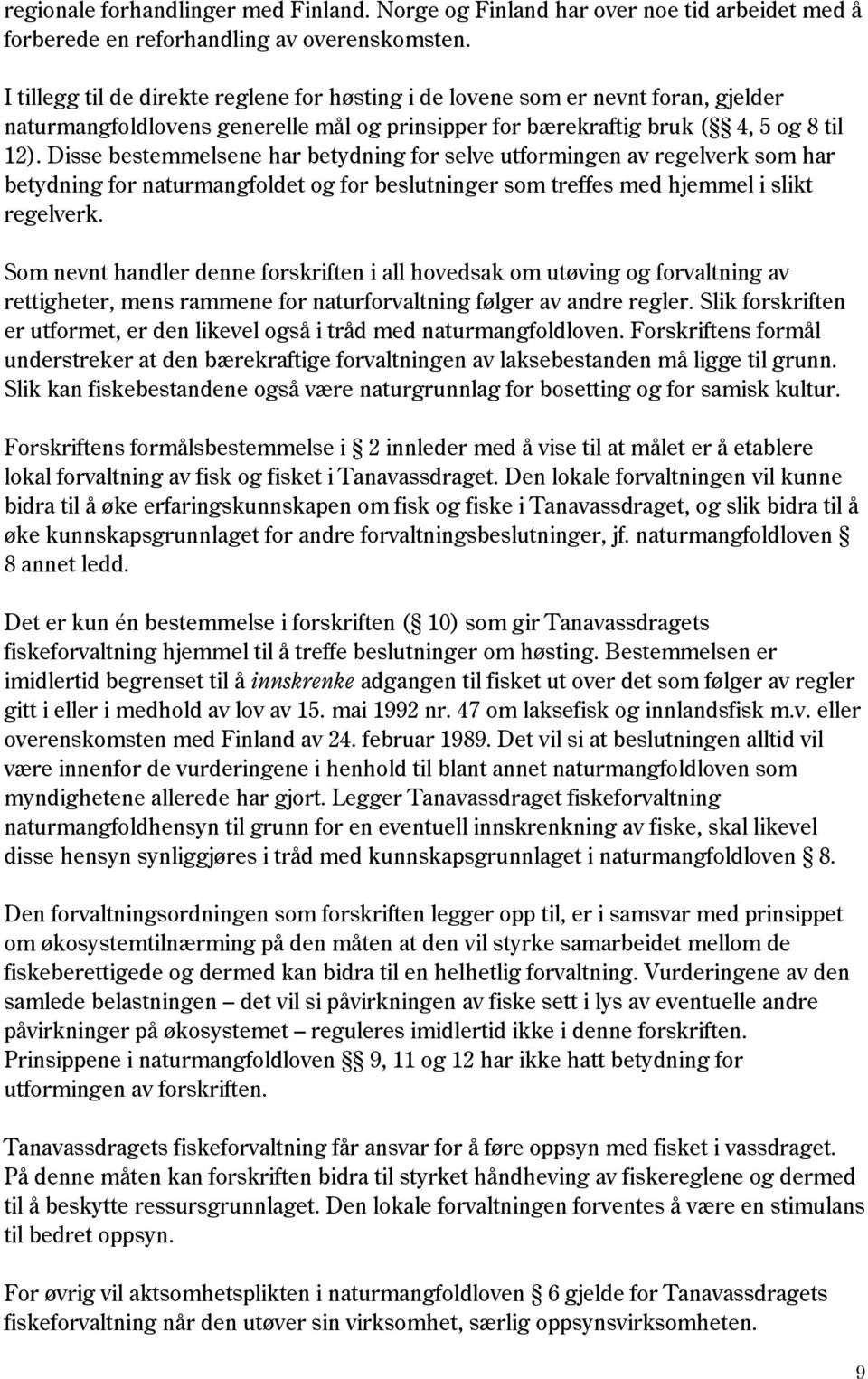 Disse bestemmelsene har betydning for selve utformingen av regelverk som har betydning for naturmangfoldet og for beslutninger som treffes med hjemmel i slikt regelverk.