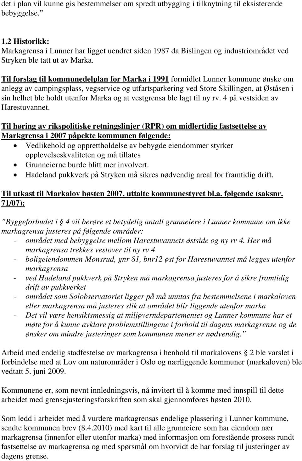 Til forslag til kommunedelplan for Marka i 1991 formidlet Lunner kommune ønske om anlegg av campingsplass, vegservice og utfartsparkering ved Store Skillingen, at Øståsen i sin helhet ble holdt