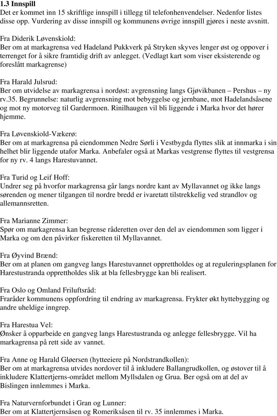 (Vedlagt kart som viser eksisterende og foreslått markagrense) Fra Harald Julsrud: Ber om utvidelse av markagrensa i nordøst: avgrensning langs Gjøvikbanen Pershus ny rv.35.